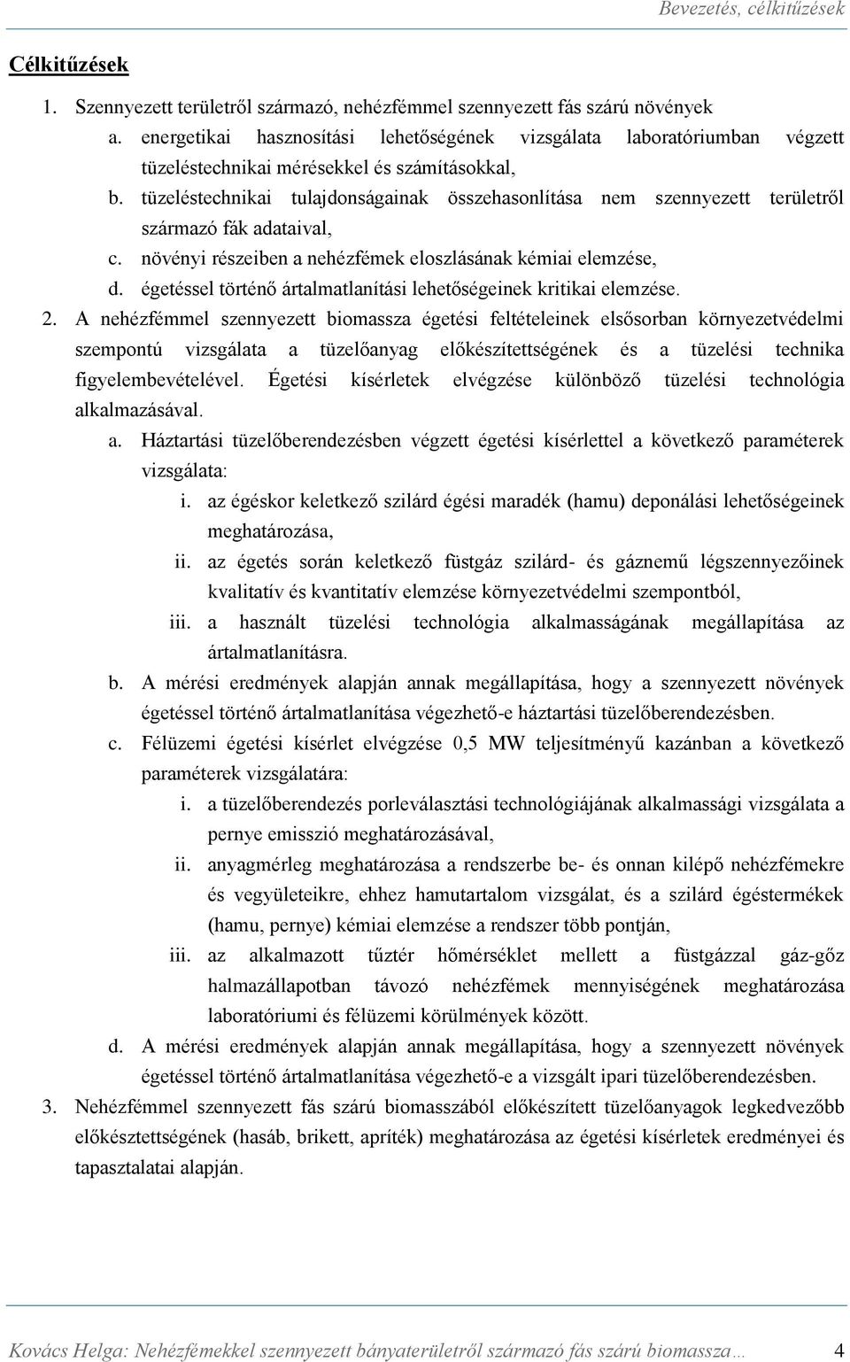 tüzeléstechnikai tulajdonságainak összehasonlítása nem szennyezett területről származó fák adataival, c. növényi részeiben a nehézfémek eloszlásának kémiai elemzése, d.