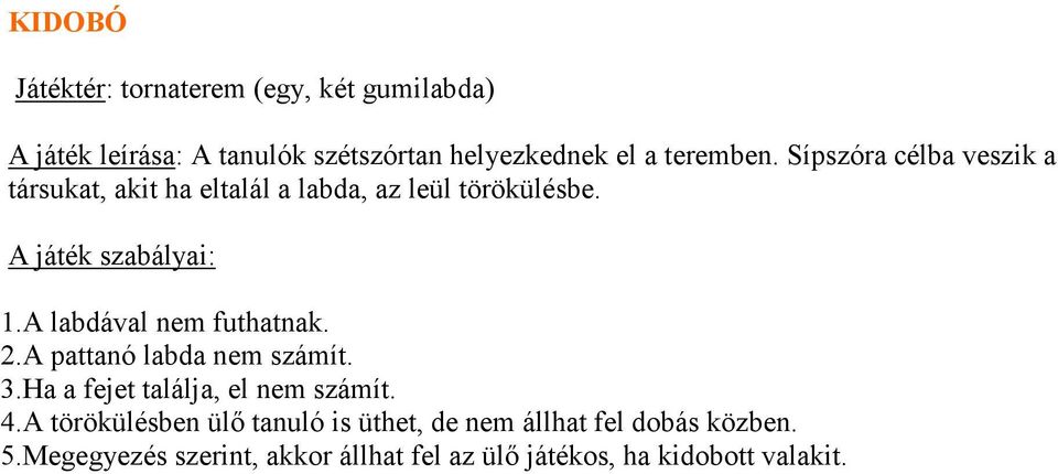 A labdával nem futhatnak. 2.A pattanó labda nem számít. 3.Ha a fejet találja, el nem számít. 4.