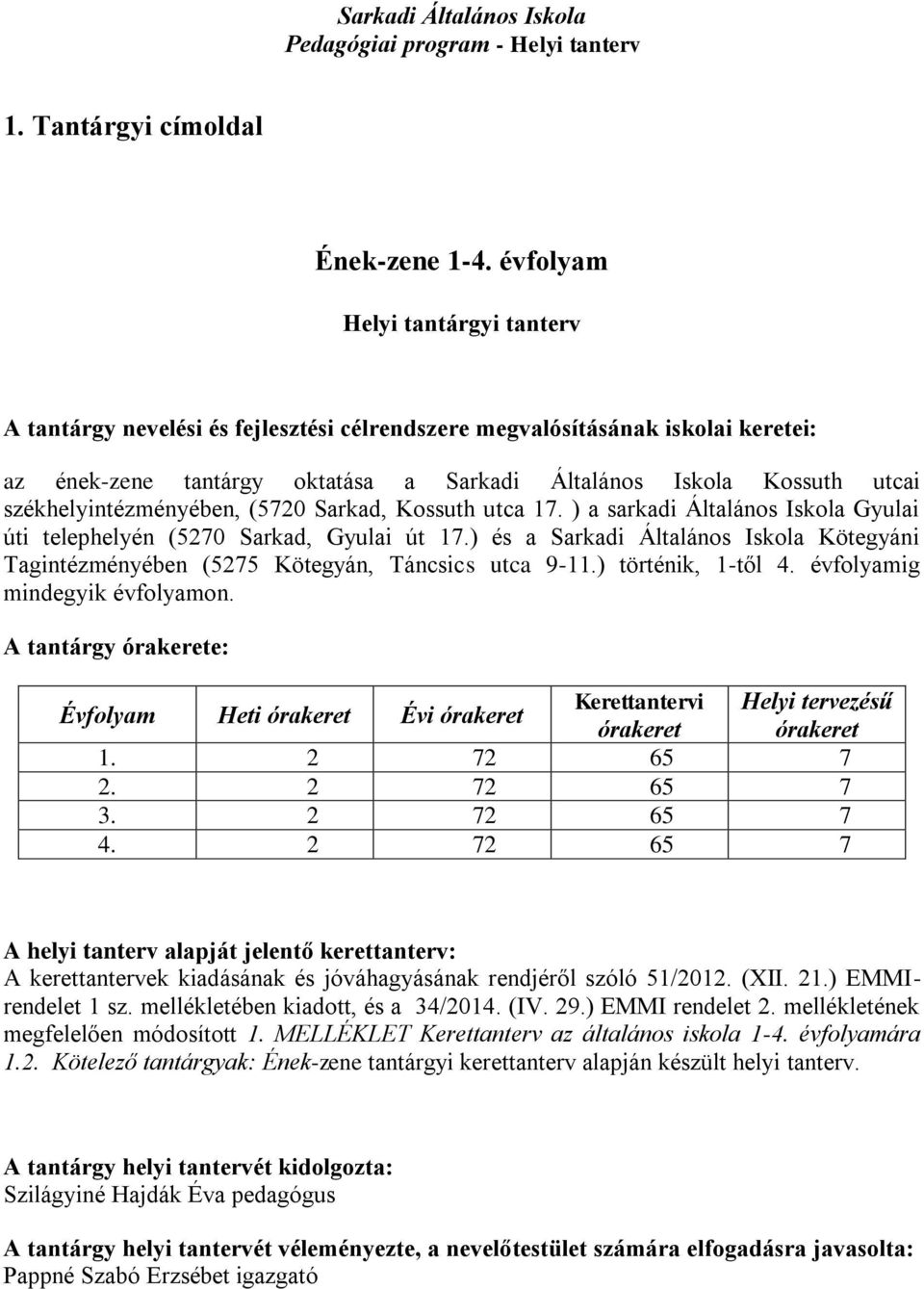 székhelyintézményében, (5720 Sarkad, Kossuth utca 17. ) a sarkadi Általános Iskola Gyulai úti telephelyén (5270 Sarkad, Gyulai út 17.