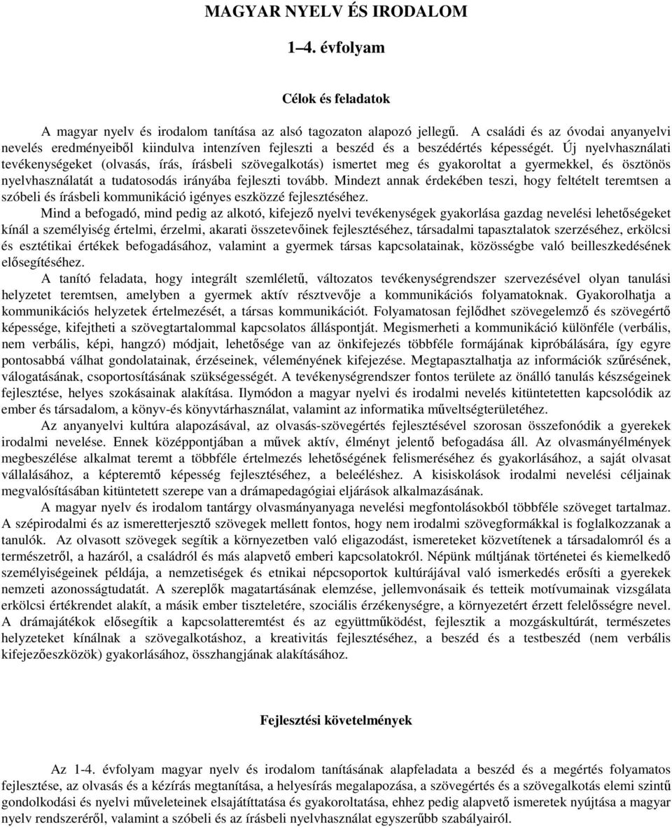 Új nyelvhasználati tevékenységeket (olvasás, írás, írásbeli szövegalkotás) ismertet meg és gyakoroltat a gyermekkel, és ösztönös nyelvhasználatát a tudatosodás irányába fejleszti tovább.