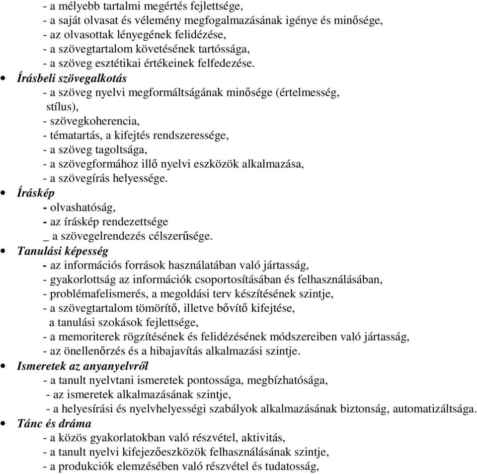 Írásbeli szövegalkotás - a szöveg nyelvi megformáltságának minősége (értelmesség, stílus), - szövegkoherencia, - tématartás, a kifejtés rendszeressége, - a szöveg tagoltsága, - a szövegformához illő