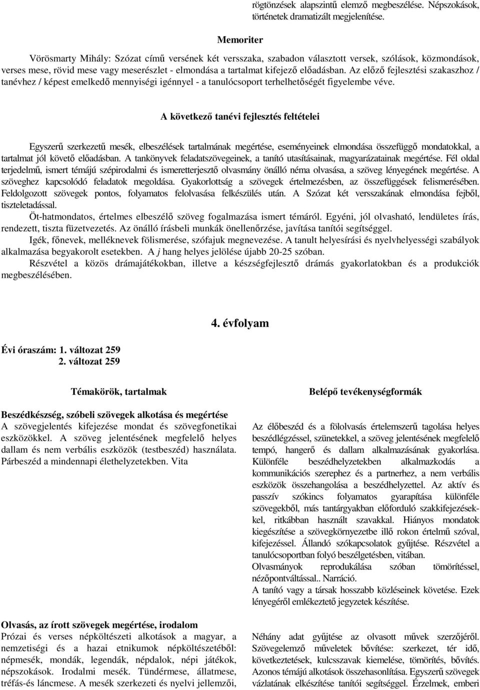 Az előző fejlesztési szakaszhoz / tanévhez / képest emelkedő mennyiségi igénnyel - a tanulócsoport terhelhetőségét figyelembe véve.