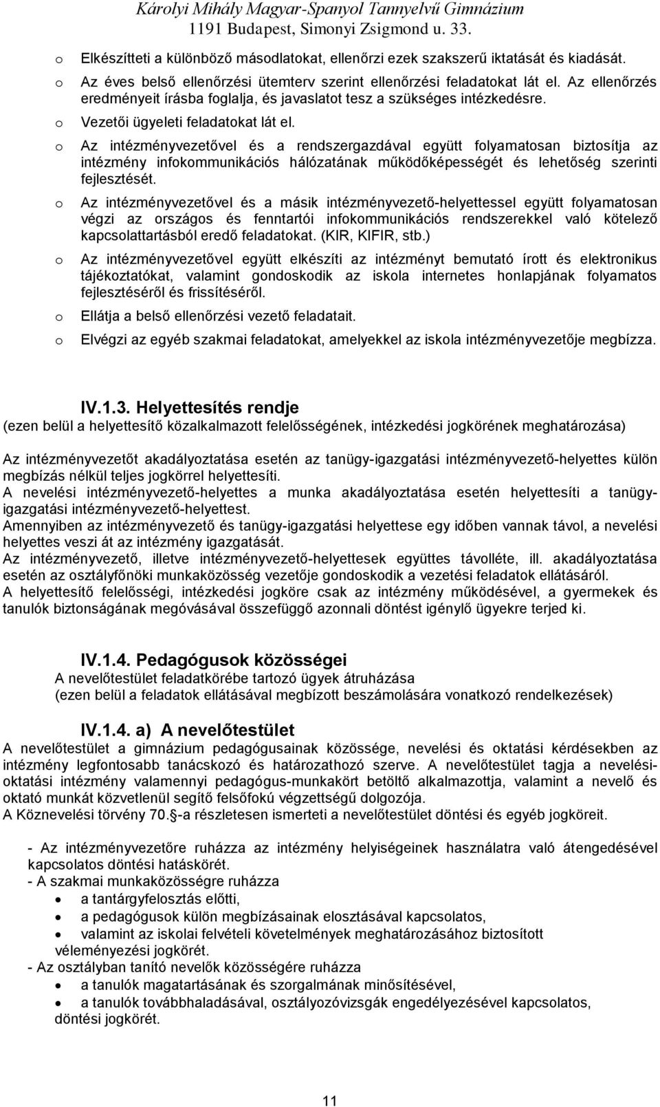 Az intézményvezetővel és a rendszergazdával együtt flyamatsan biztsítja az intézmény infkmmunikációs hálózatának működőképességét és lehetőség szerinti fejlesztését.