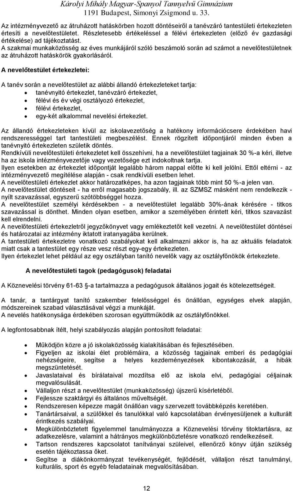 Részletesebb értékeléssel a félévi értekezleten (előző év gazdasági értékelése) ad tájékztatást.