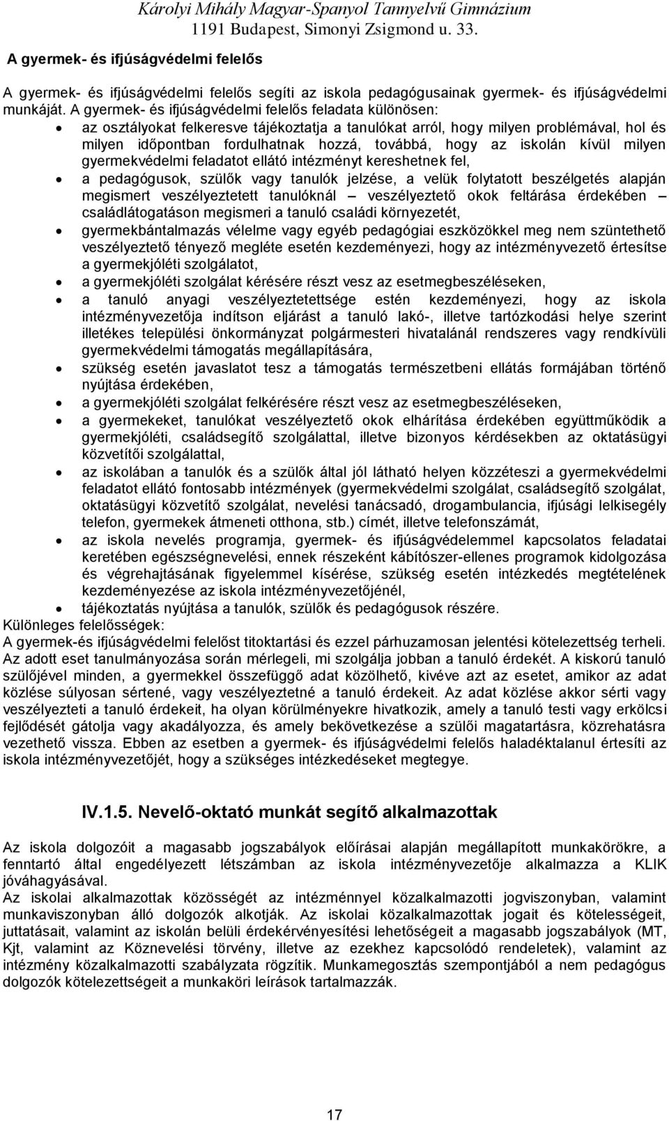 A gyermek- és ifjúságvédelmi felelős feladata különösen: az sztálykat felkeresve tájékztatja a tanulókat arról, hgy milyen prblémával, hl és milyen időpntban frdulhatnak hzzá, tvábbá, hgy az isklán