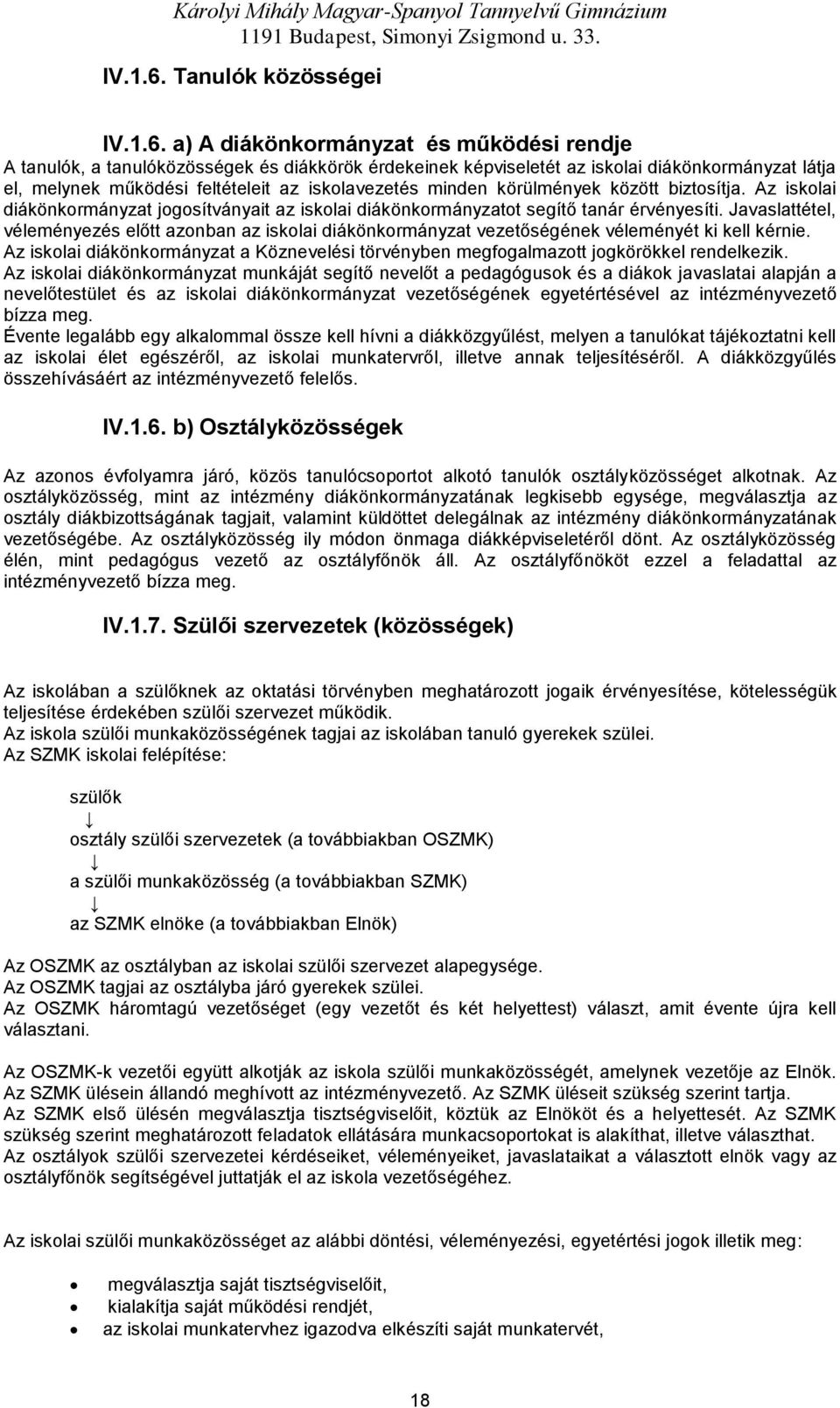 a) A diákönkrmányzat és működési rendje A tanulók, a tanulóközösségek és diákkörök érdekeinek képviseletét az isklai diákönkrmányzat látja el, melynek működési feltételeit az isklavezetés minden