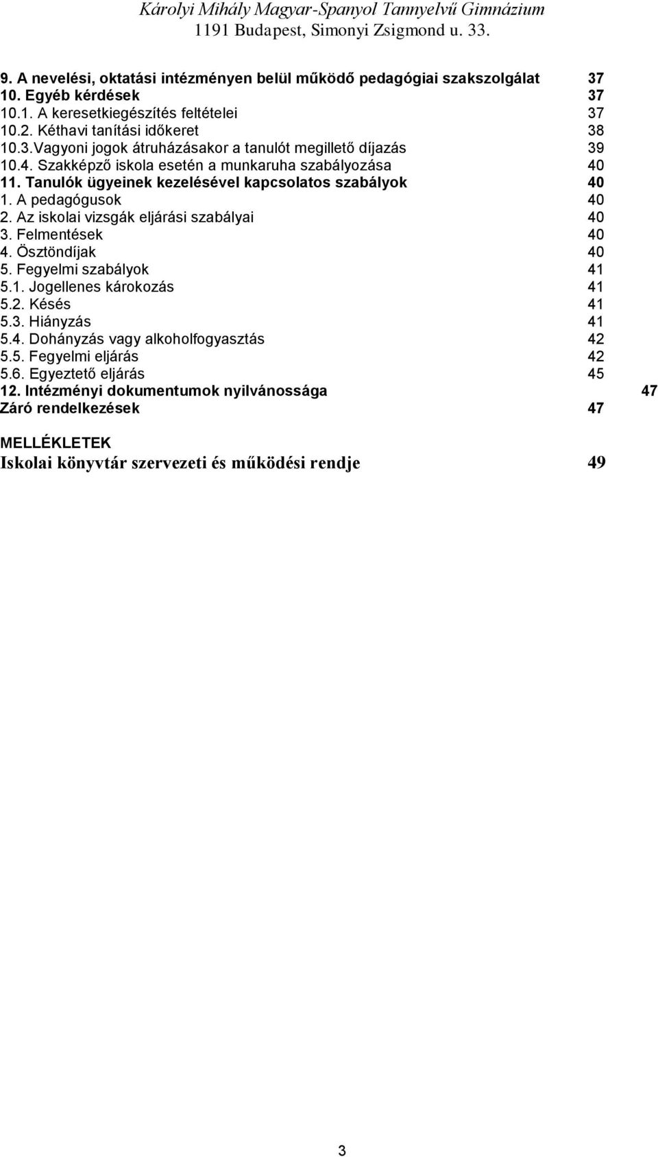 Tanulók ügyeinek kezelésével kapcslats szabályk 40 1. A pedagógusk 40 2. Az isklai vizsgák eljárási szabályai 40 3. Felmentések 40 4. Ösztöndíjak 40 5. Fegyelmi szabályk 41 5.1. Jgellenes kárkzás 41 5.