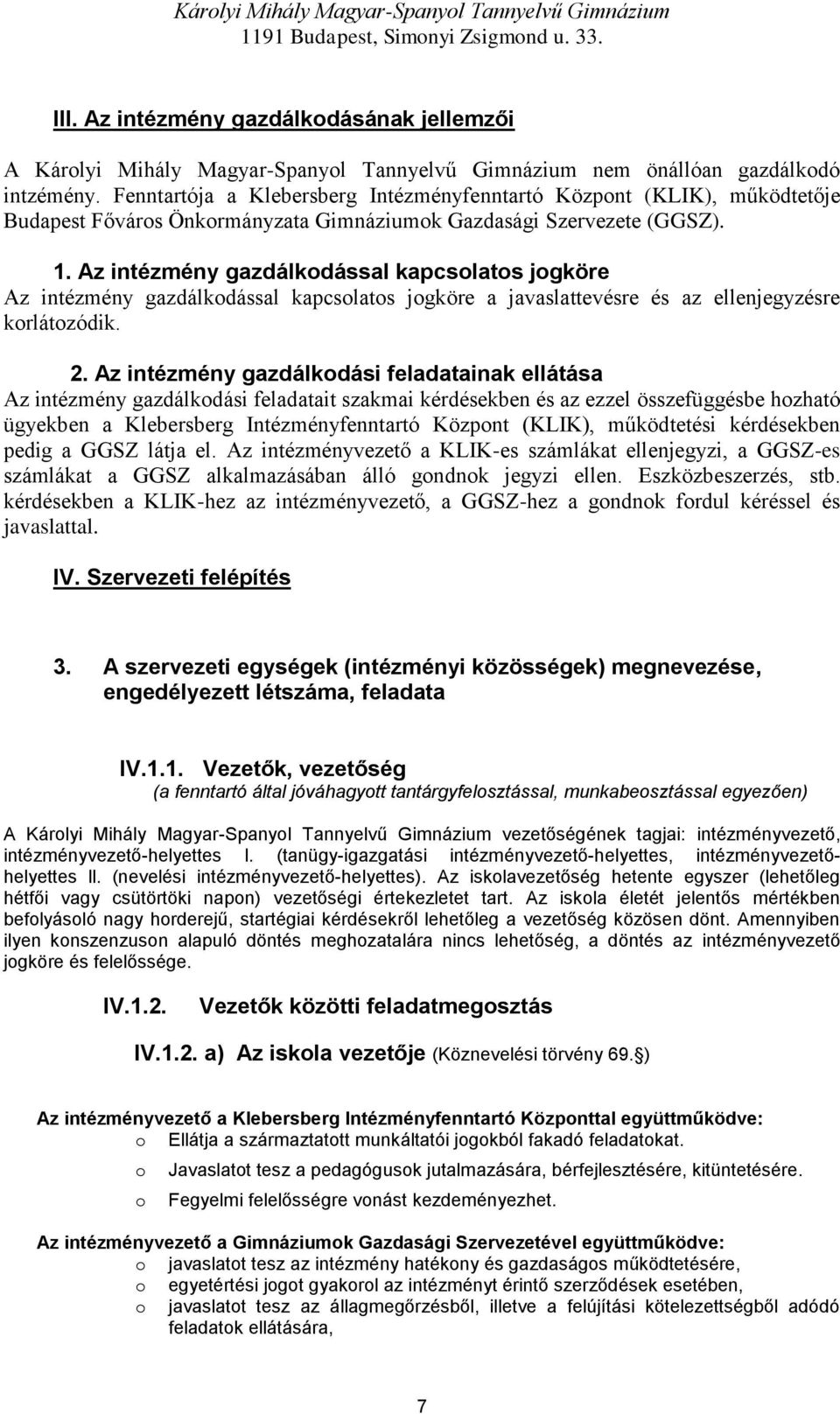 Fenntartója a Klebersberg Intézményfenntartó Közpnt (KLIK), működtetője Budapest Fővárs Önkrmányzata Gimnáziumk Gazdasági Szervezete (GGSZ). 1.