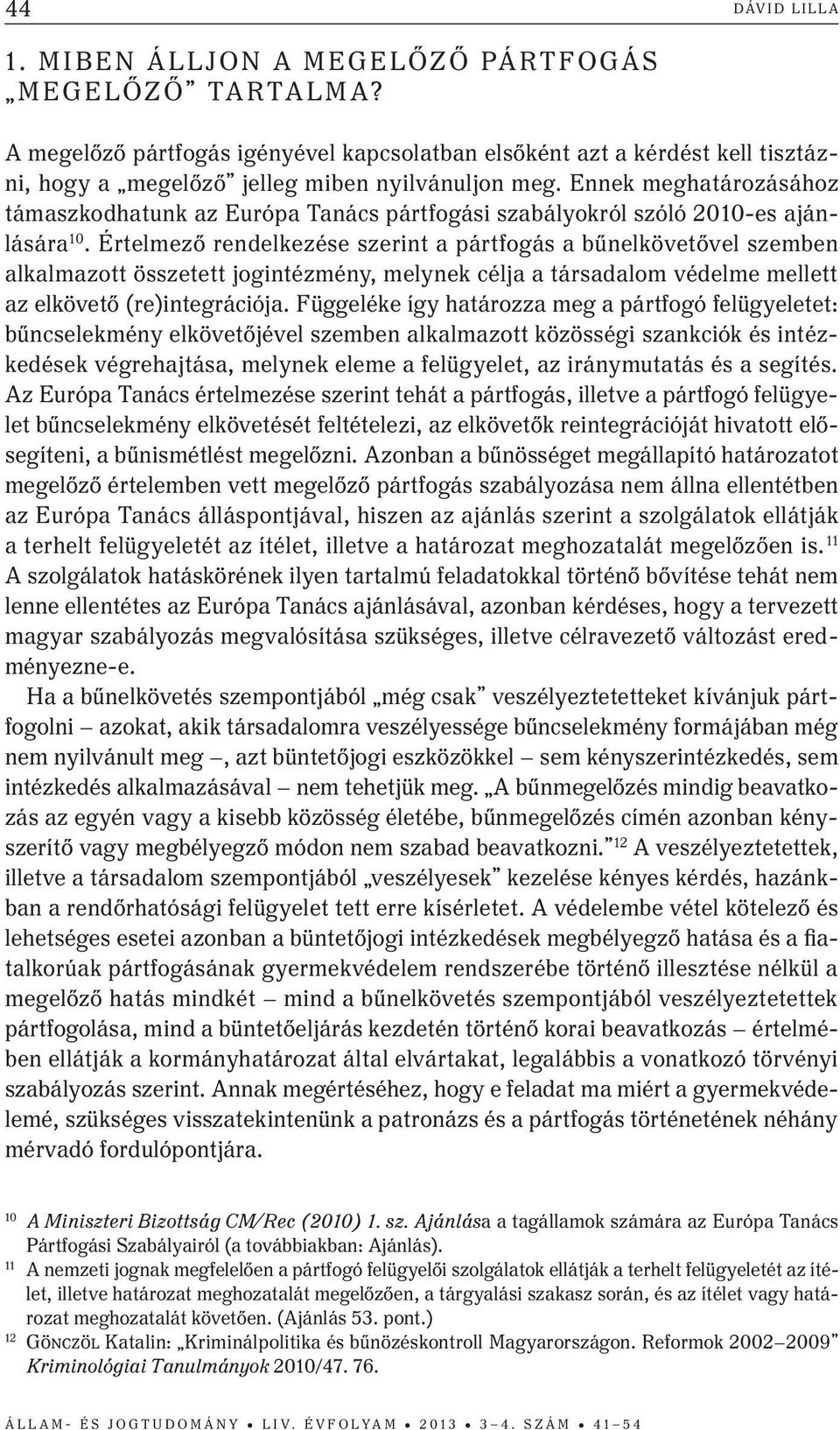 Értelmező rendelkezése szerint a pártfogás a bűnelkövetővel szemben alkalmazott összetett jogintézmény, melynek célja a társadalom védelme mellett az elkövető (re)integrációja.