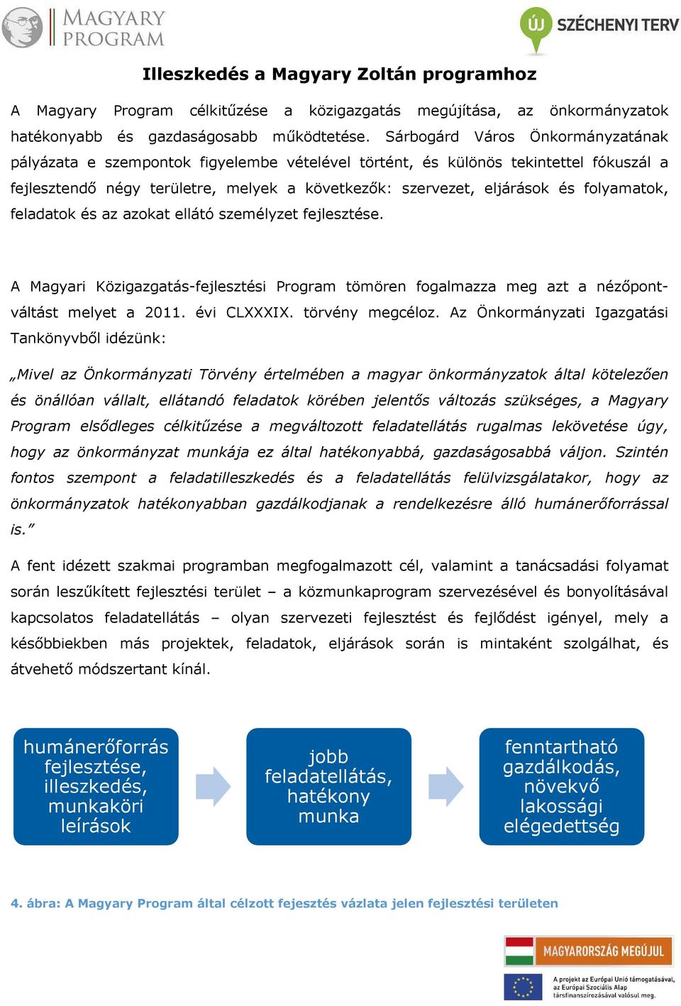 folyamatok, feladatok és az azokat ellátó személyzet fejlesztése. A Magyari Közigazgatás-fejlesztési Program tömören fogalmazza meg azt a nézőpontváltást melyet a 2011. évi CLXXXIX. törvény megcéloz.