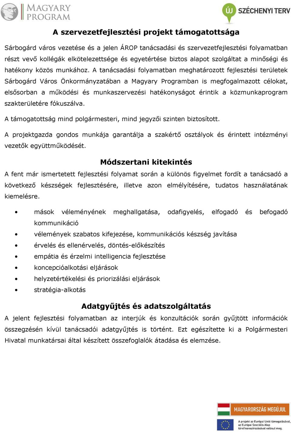 A tanácsadási folyamatban meghatározott fejlesztési területek Sárbogárd Város Önkormányzatában a Magyary Programban is megfogalmazott célokat, elsősorban a működési és munkaszervezési hatékonyságot