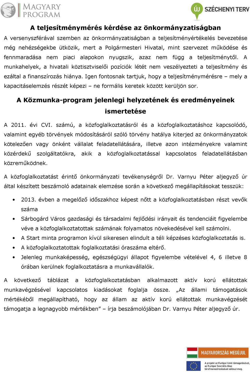 A munkahelyek, a hivatali köztisztviselői pozíciók létét nem veszélyezteti a teljesítmény és ezáltal a finanszírozás hiánya.