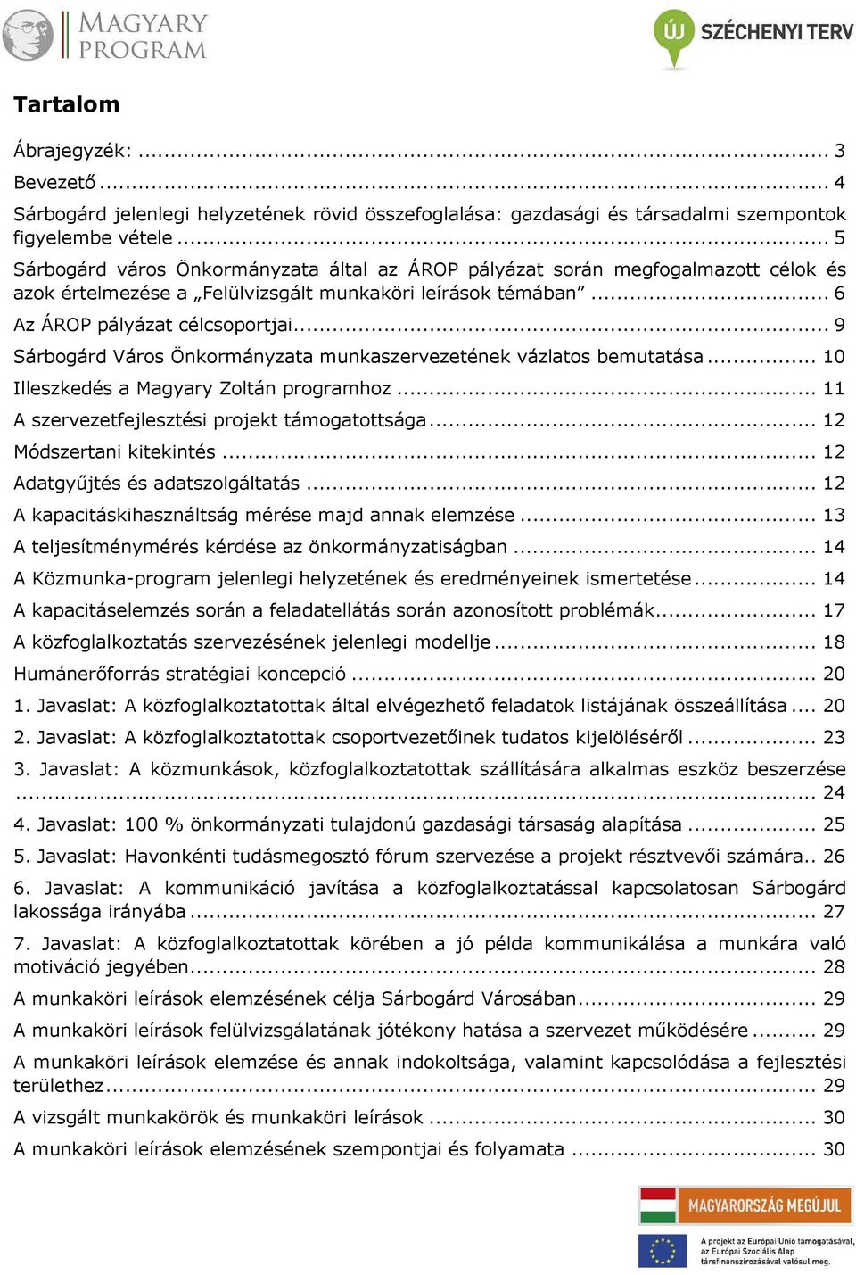 .. 9 Sárbogárd Város Önkormányzata munkaszervezetének vázlatos bemutatása... 10 Illeszkedés a Magyary Zoltán programhoz... 11 A szervezetfejlesztési projekt támogatottsága... 12 Módszertani kitekintés.