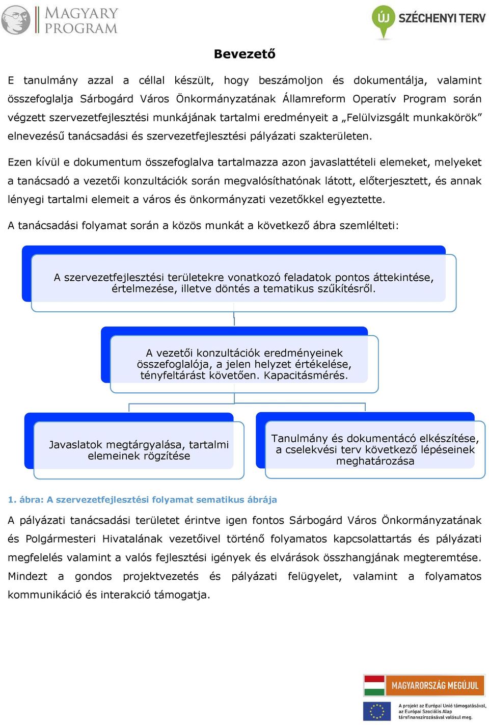 Ezen kívül e dokumentum összefoglalva tartalmazza azon javaslattételi elemeket, melyeket a tanácsadó a vezetői konzultációk során megvalósíthatónak látott, előterjesztett, és annak lényegi tartalmi