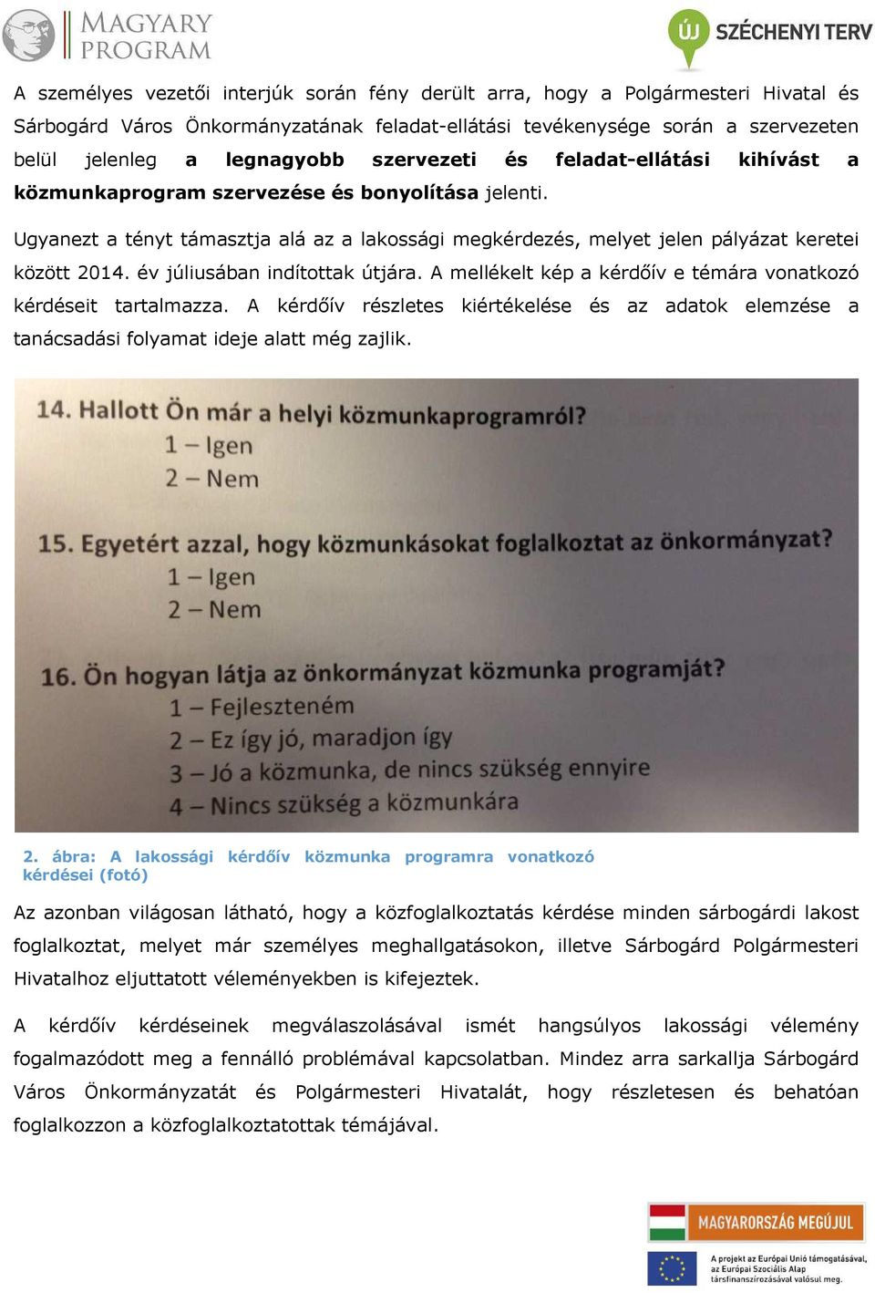 év júliusában indítottak útjára. A mellékelt kép a kérdőív e témára vonatkozó kérdéseit tartalmazza.