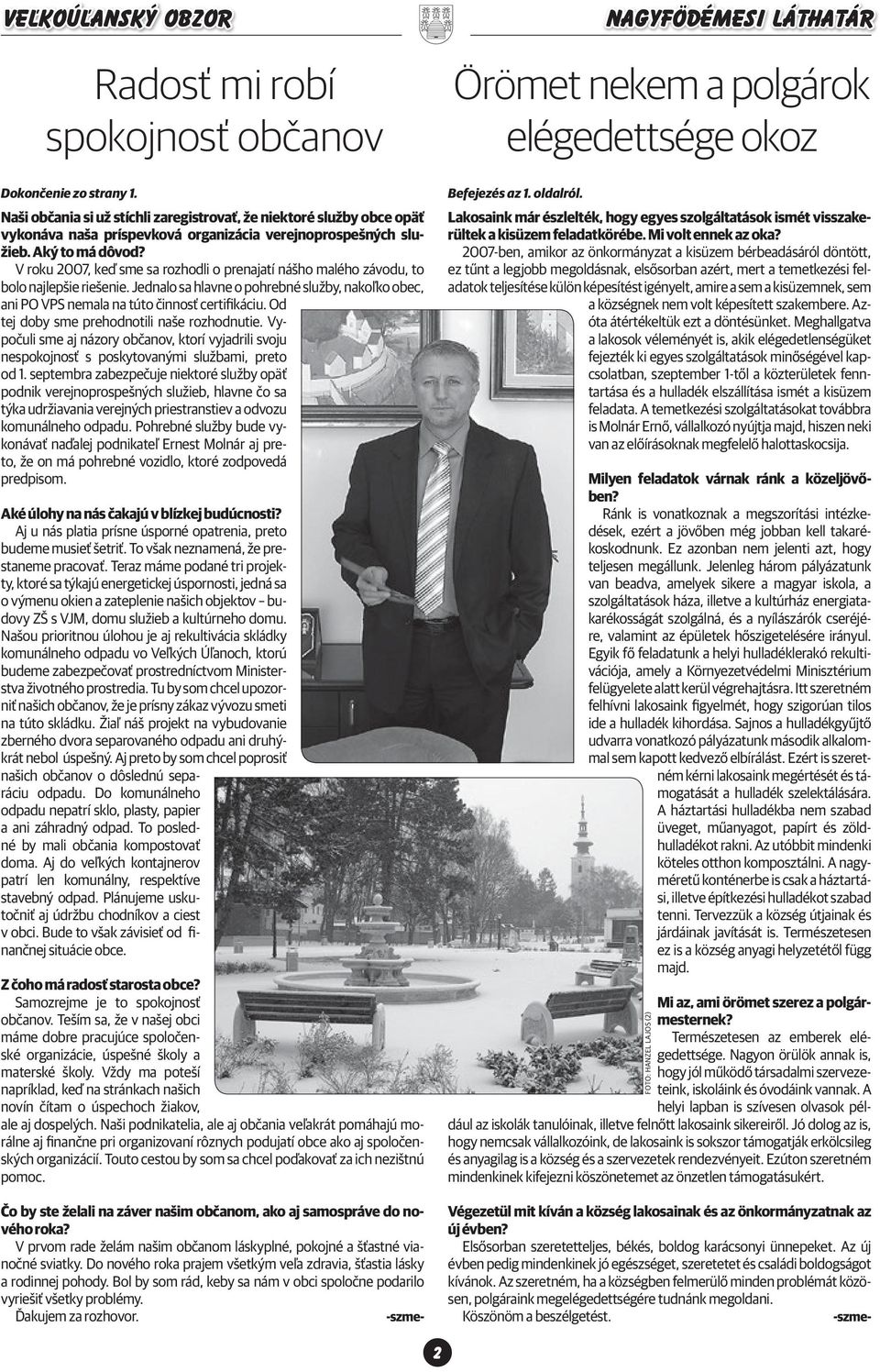 V roku 2007, keď sme sa rozhodli o prenajatí nášho malého závodu, to bolo najlepšie riešenie. Jednalo sa hlavne o pohrebné služby, nakoľko obec, ani PO VPS nemala na túto činnosť certifikáciu.