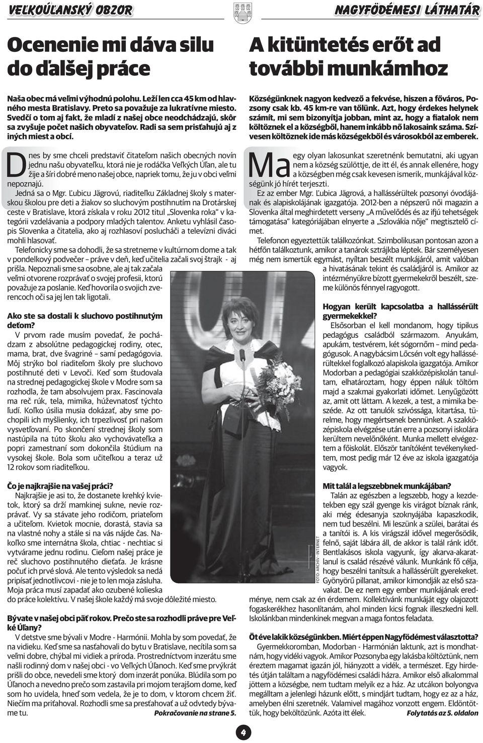 Dnes by sme chceli predstaviť čitateľom našich obecných novín jednu našu obyvateľku, ktorá nie je rodáčka Veľkých Úľan, ale tu žije a šíri dobré meno našej obce, napriek tomu, že ju v obci veľmi