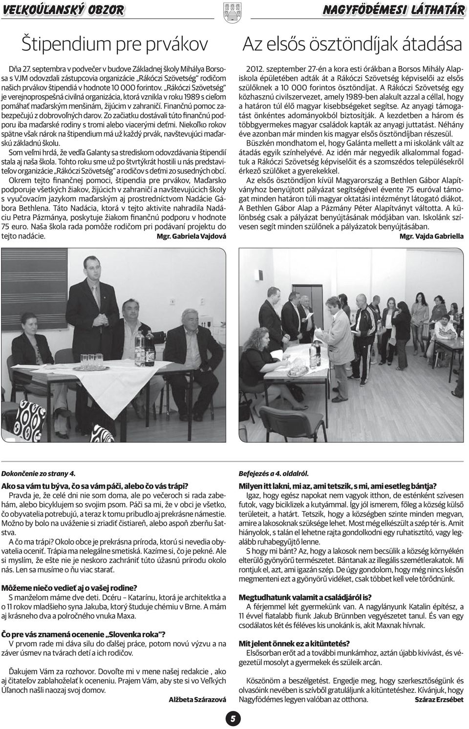 Rákóczi Szövetség je verejnoprospešná civilná organizácia, ktorá vznikla v roku 1989 s cieľom pomáhať maďarským menšinám, žijúcim v zahraničí. Finančnú pomoc zabezpečujú z dobrovoľných darov.