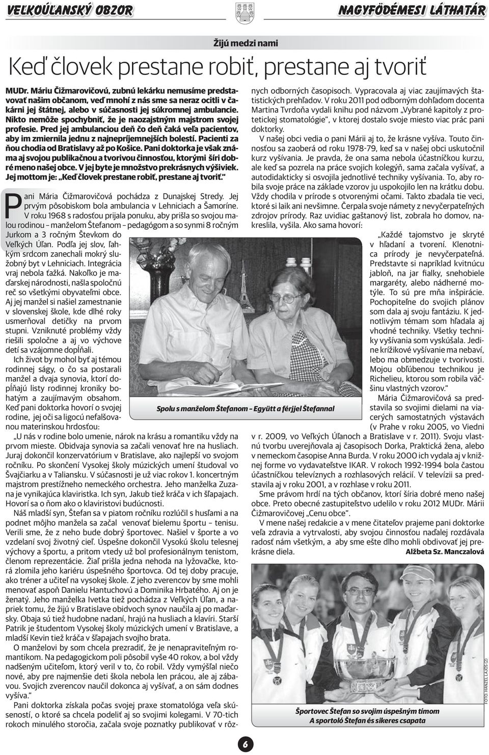 Nikto nemôže spochybniť, že je naozajstným majstrom svojej profesie. Pred jej ambulanciou deň čo deň čaká veľa pacientov, aby im zmiernila jednu z najnepríjemnejších bolestí.