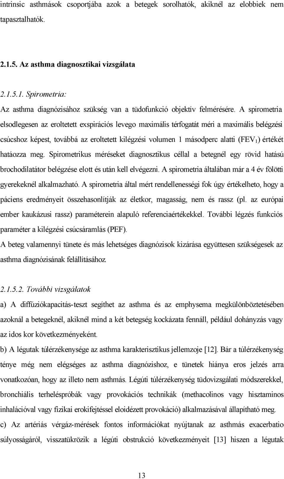 értékét hatáozza meg. Spirometrikus méréseket diagnosztikus céllal a betegnél egy rövid hatású brochodilatátor belégzése elott és után kell elvégezni.