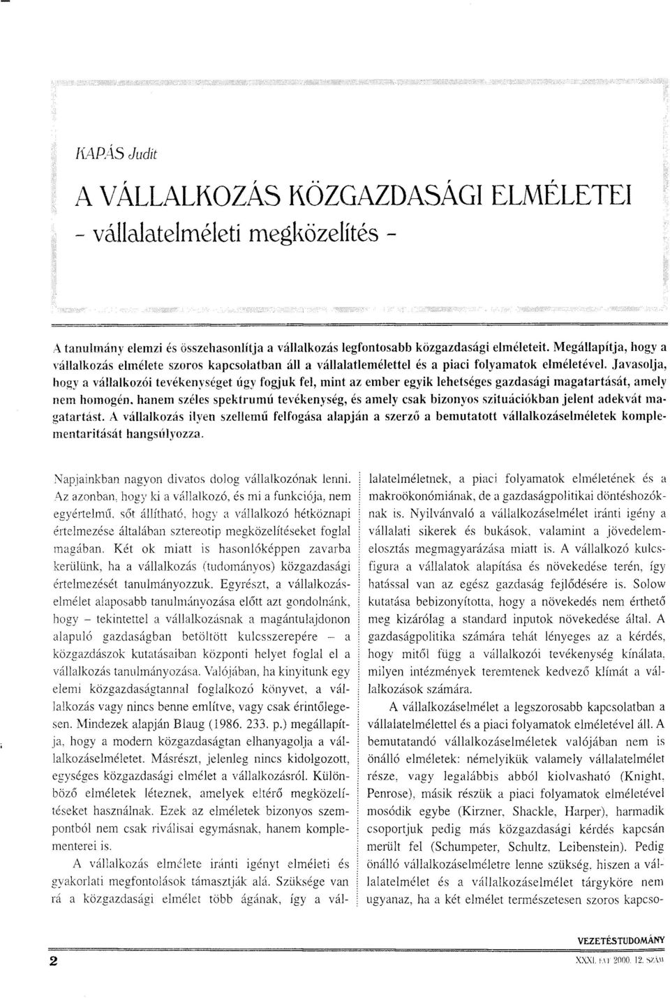 Javasolja, hogy a vállalkozói tevékenységet úgy fogjuk fel, mint az ember egyik lehetséges gazdasági magatartását, amely nem homogén, hanem széles spektrumú tevékenység, és amely csak bizonyos