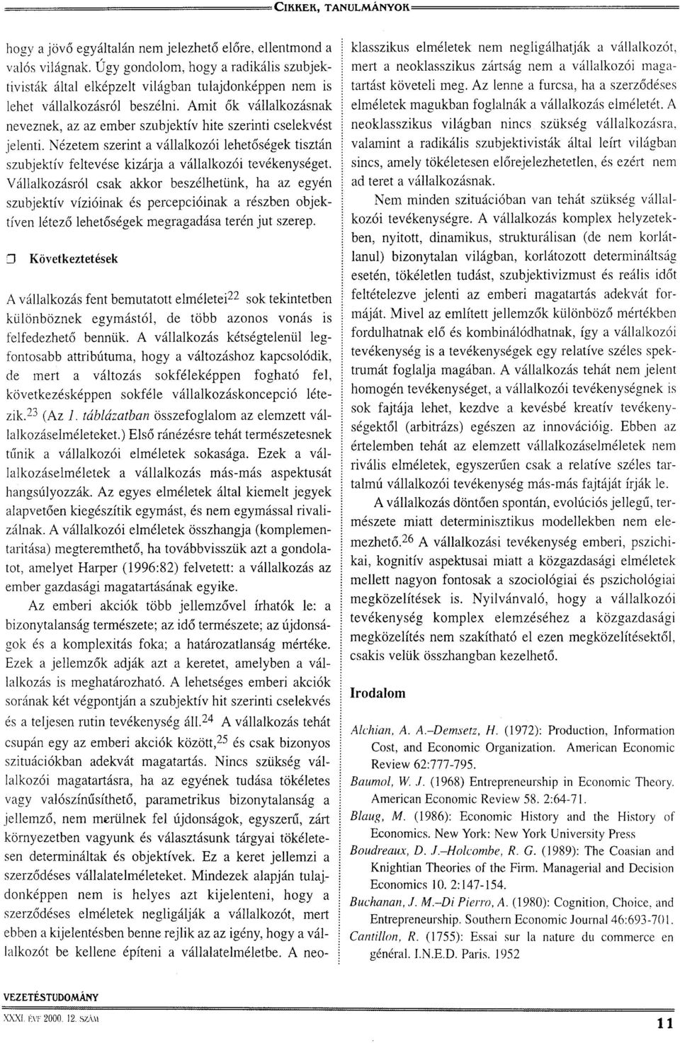 Vállalkozásról csak akkor beszélhetünk, ha az egyén szubjektív vízióinak és percepcióinak a részben objektíven létező lehetőségek megragadása terén jut szerep.