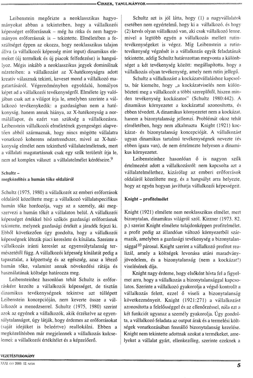 Mégis inkább a neoklasszikus jegyek dominálnak nézeteiben: a vállalkozást az X-hatékonyságra adott kreatív válasznak tekinti, keveset mond a vállalkozó magatartásáról.