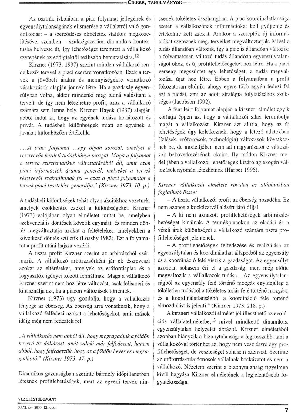 12 Kirzner (1973, 1997) szerint minden vállalkozó rendelkezik tervvel a piaci cserére vonatkozóan. Ezek a tervek a jövőbeli árakra és mennyiségekre vonatkozó várakozások alapján jönnek létre.