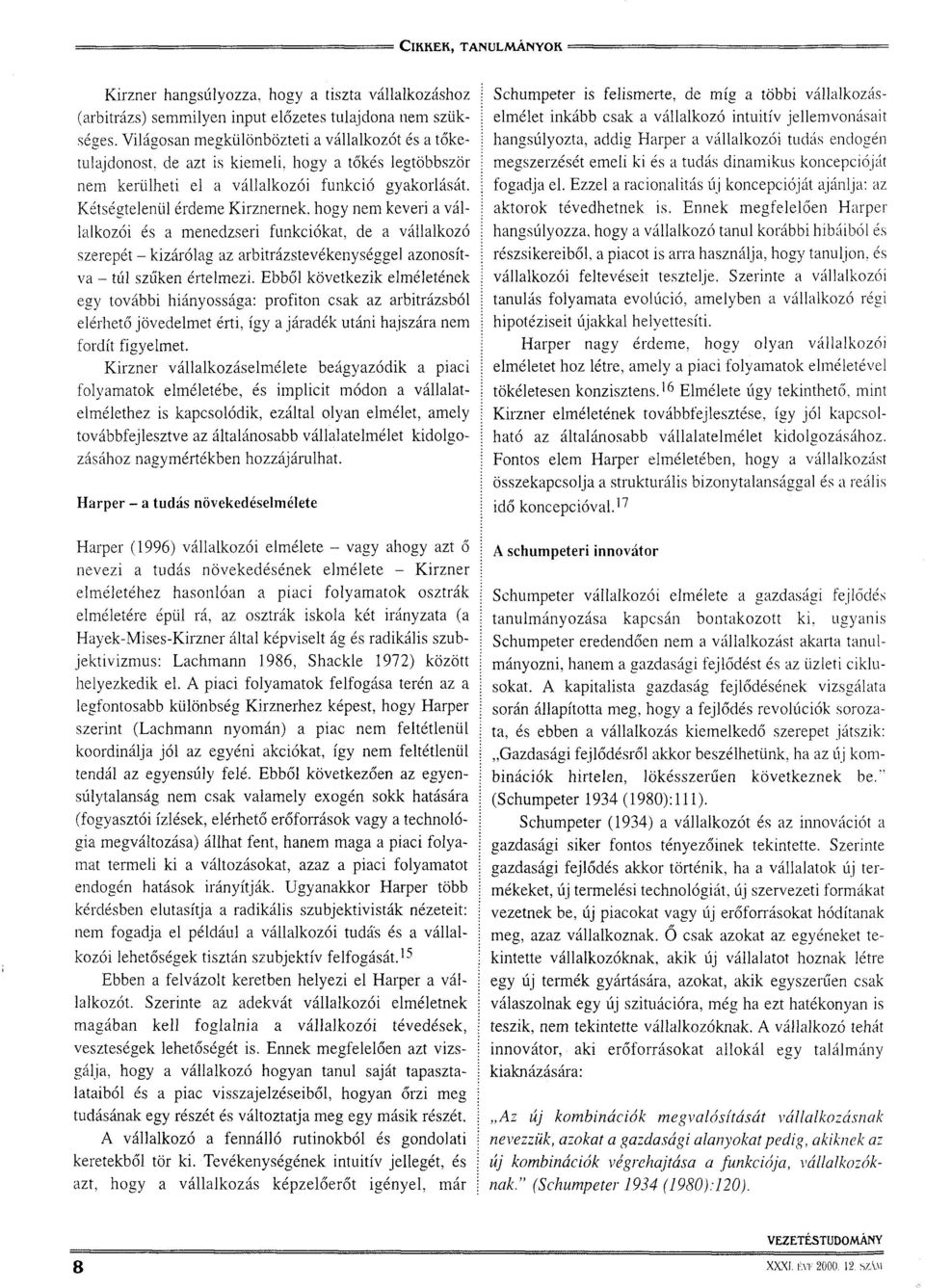 hogy nem keveri a vállalkozói és a menedzseri funkciókat, de a vállalkozó szerepét - kizárólag az arbitrázstevékenységgel azonosítva - túl szűken értelmezi.