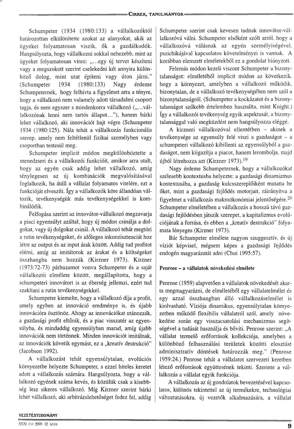..egy új tervet készíteni vagy a megszokott szerint cselekedni két annyira különböző dolog, mint utat építeni vagy úton járni.