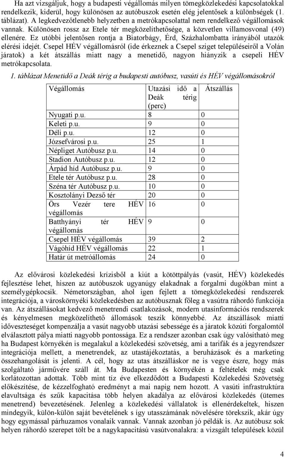 Ez utóbbi jelentősen rontja a Biatorbágy, Érd, Százhalombatta irányából utazók elérési idejét.