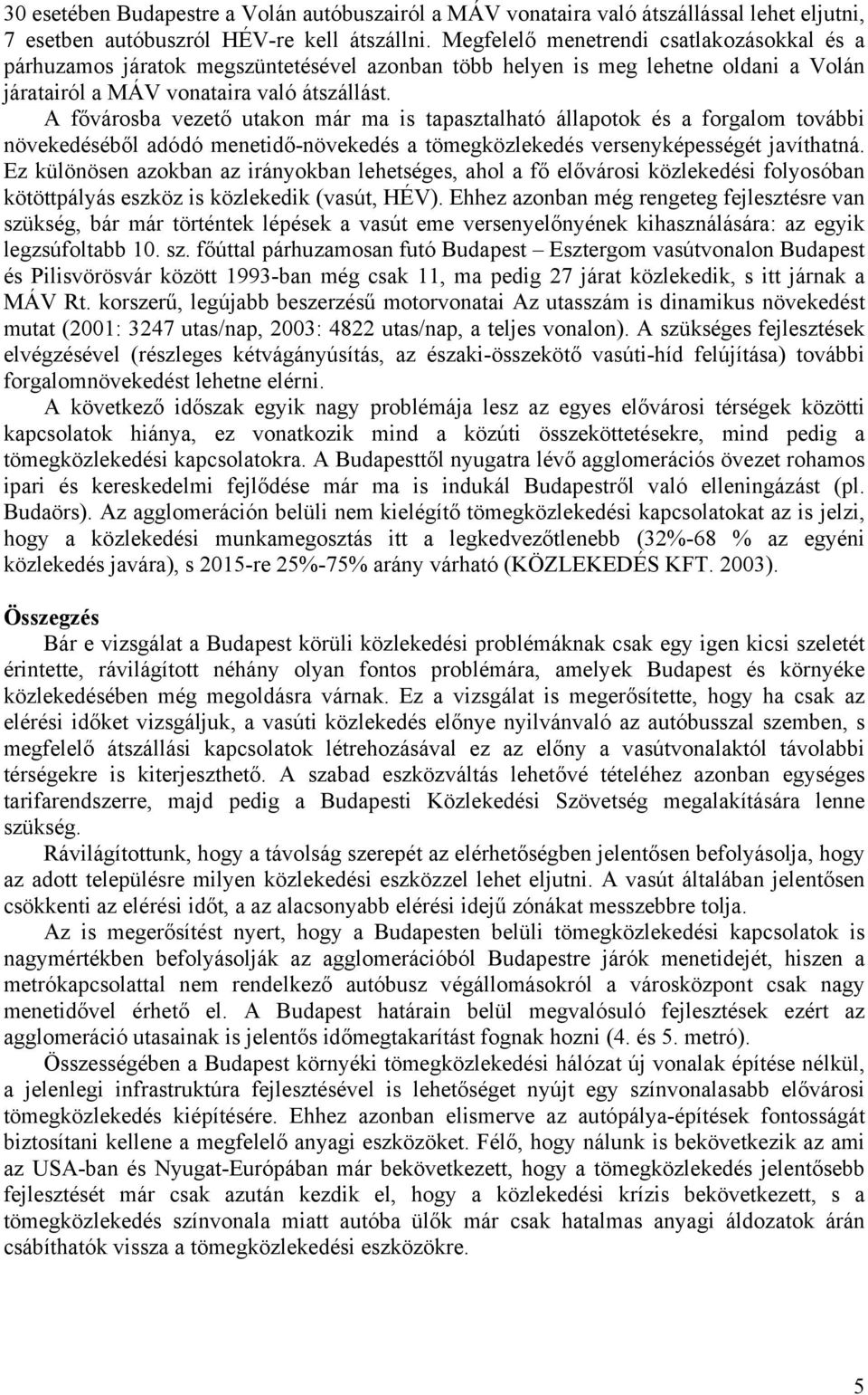 A fővárosba vezető utakon már ma is tapasztalható állapotok és a forgalom további növekedéséből adódó menetidő-növekedés a tömegközlekedés versenyképességét javíthatná.