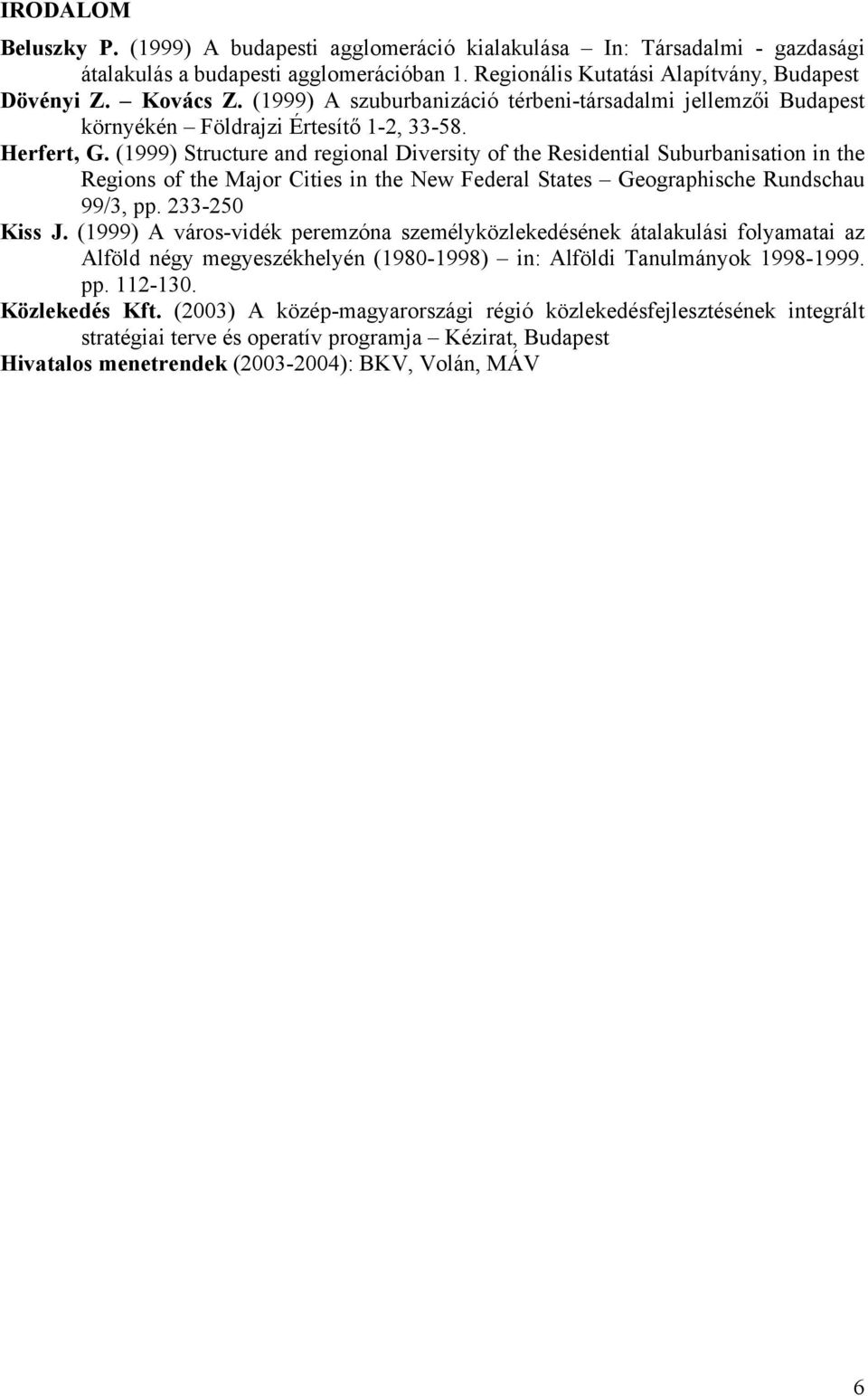 (1999) Structure and regional Diversity of the Residential Suburbanisation in the Regions of the Major Cities in the New Federal States Geographische Rundschau 99/3, pp. 233-250 Kiss J.