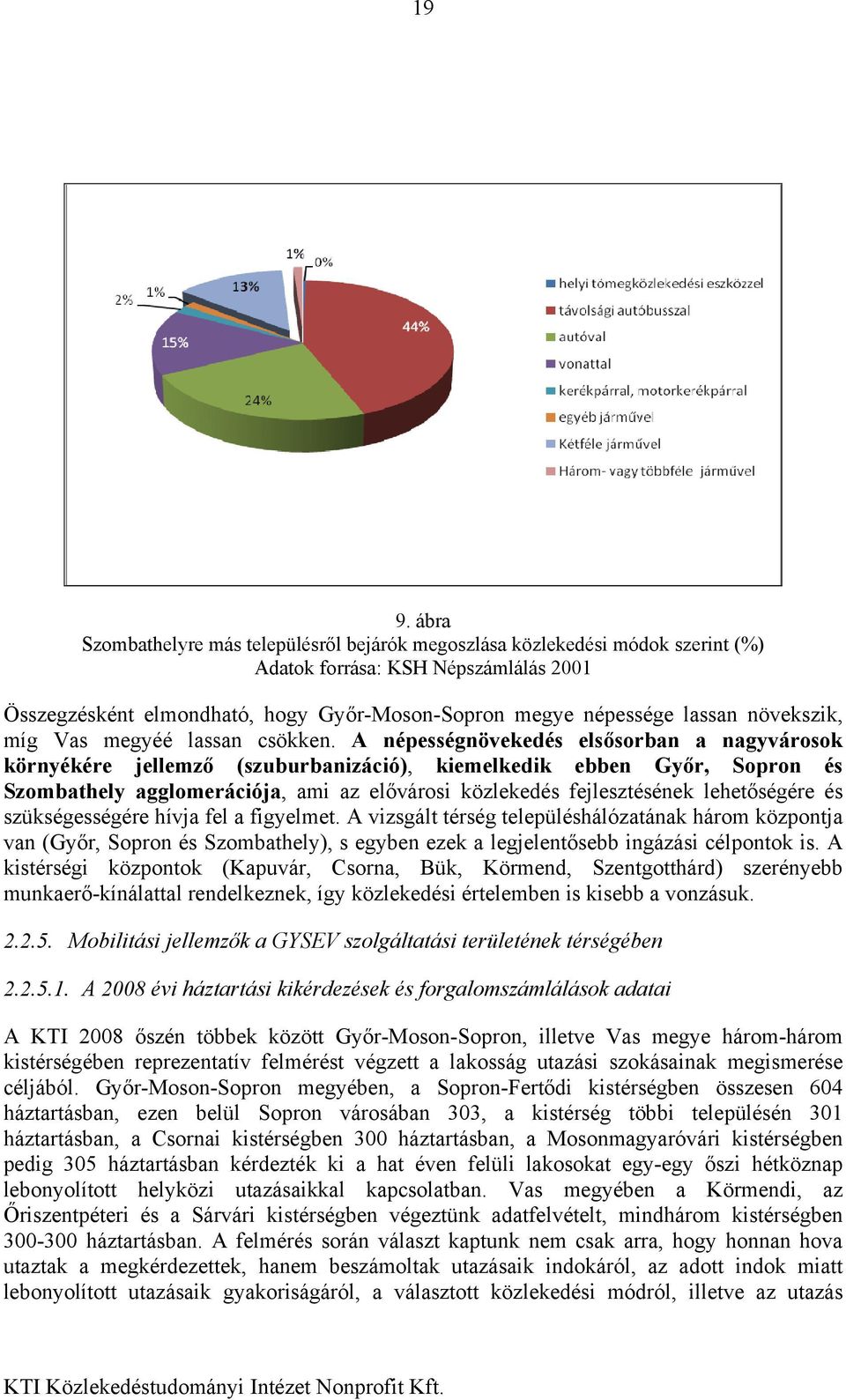 A népességnövekedés elsősorban a nagyvárosok környékére jellemző (szuburbanizáció), kiemelkedik ebben Győr, Sopron és Szombathely agglomerációja, ami az elővárosi közlekedés fejlesztésének