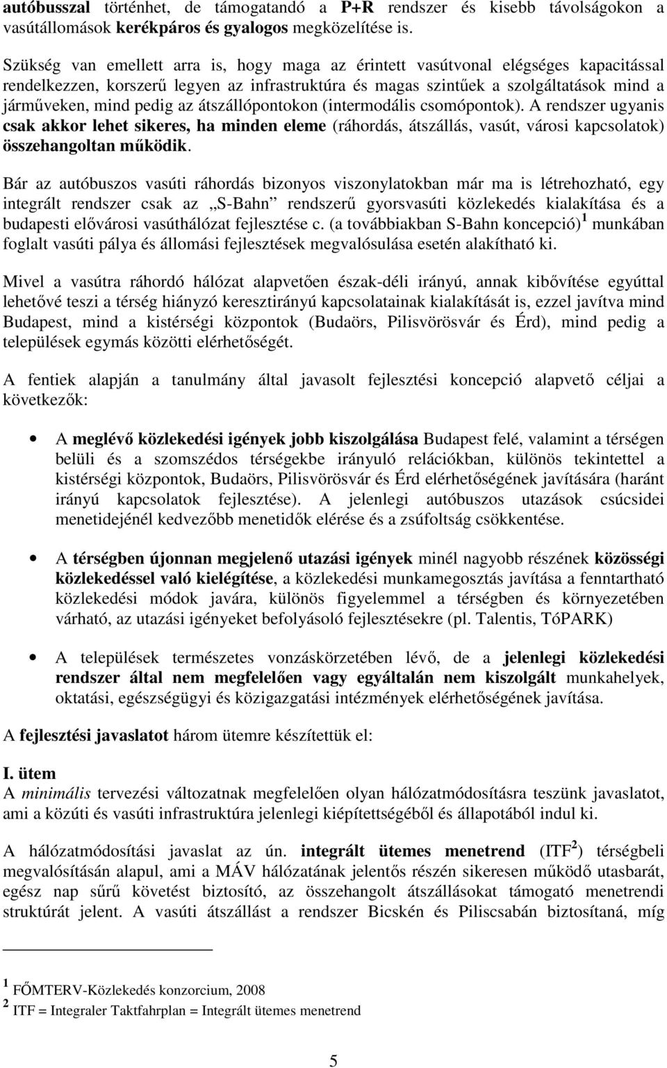 az átszállópontokon (intermodális csomópontok). A rendszer ugyanis csak akkor lehet sikeres, ha minden eleme (ráhordás, átszállás, vasút, városi kapcsolatok) összehangoltan mőködik.