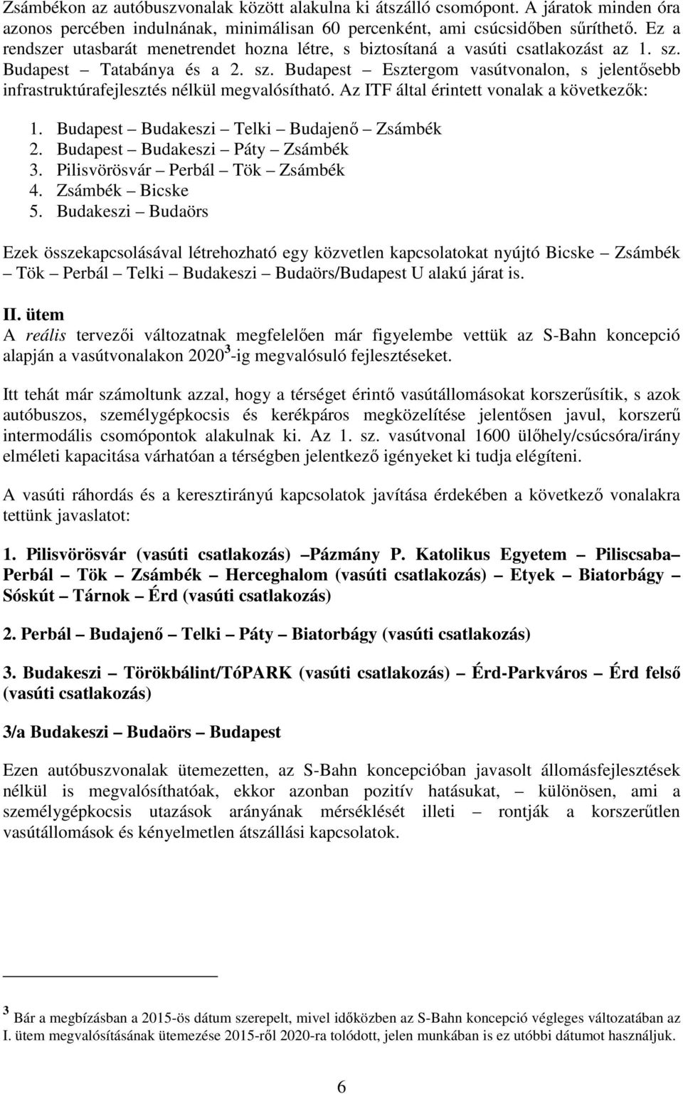 Az ITF által érintett vonalak a következık: 1. Budapest Budakeszi Telki Budajenı Zsámbék 2. Budapest Budakeszi Páty Zsámbék 3. Pilisvörösvár Perbál Tök Zsámbék 4. Zsámbék Bicske 5.