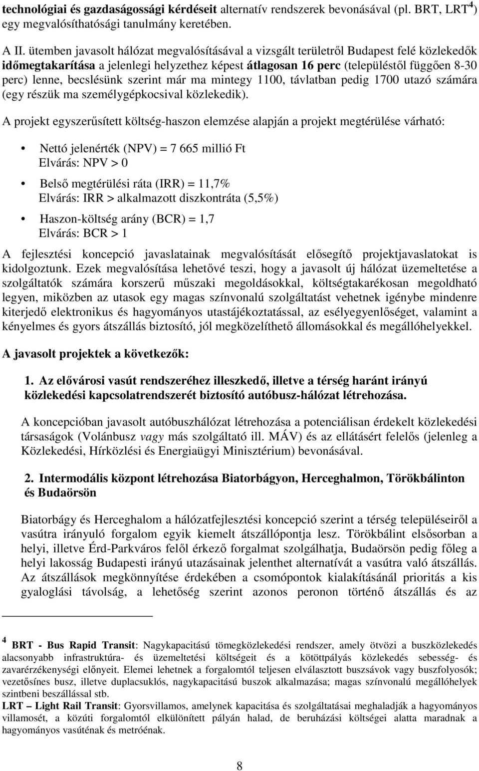 becslésünk szerint már ma mintegy 1100, távlatban pedig 1700 utazó számára (egy részük ma személygépkocsival közlekedik).