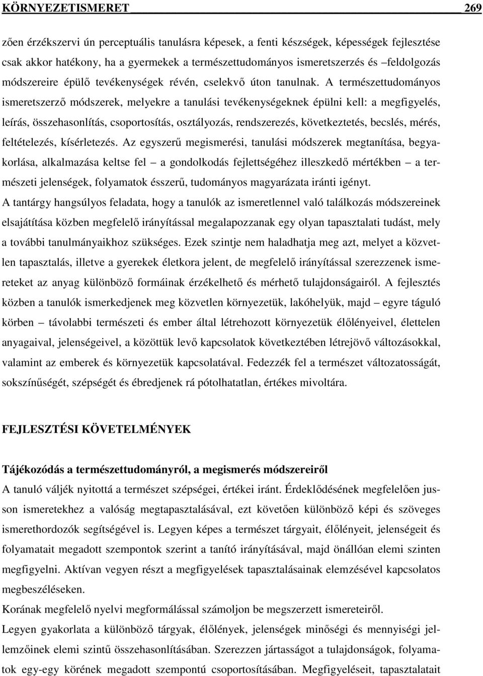 A természettudományos ismeretszerző módszerek, melyekre a tanulási tevékenységeknek épülni kell: a megfigyelés, leírás, összehasonlítás, csoportosítás, osztályozás, rendszerezés, következtetés,