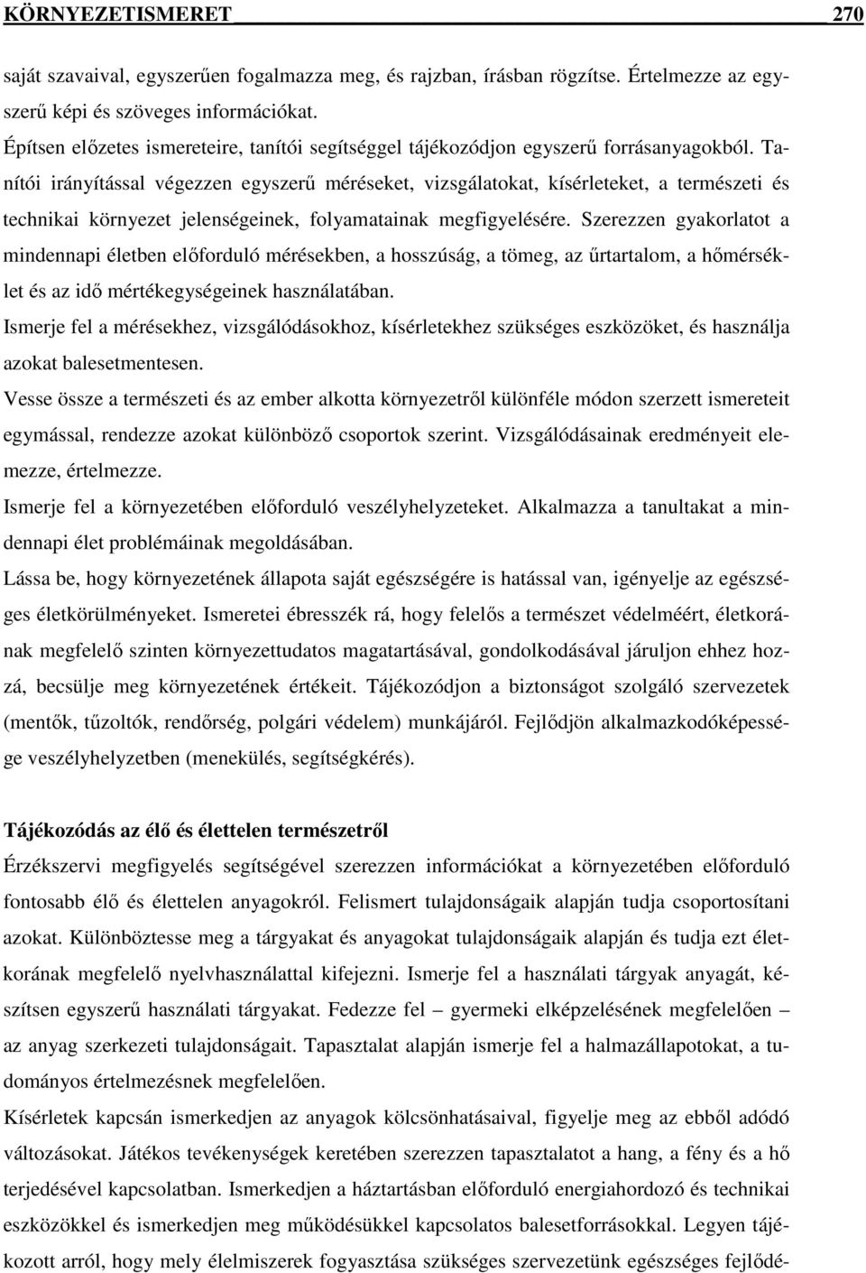 Tanítói irányítással végezzen egyszerű méréseket, vizsgálatokat, kísérleteket, a természeti és technikai környezet jelenségeinek, folyamatainak megfigyelésére.