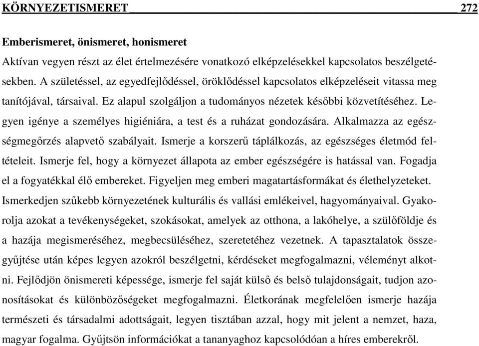 Legyen igénye a személyes higiéniára, a test és a ruházat gondozására. Alkalmazza az egészségmegőrzés alapvető szabályait. Ismerje a korszerű táplálkozás, az egészséges életmód feltételeit.