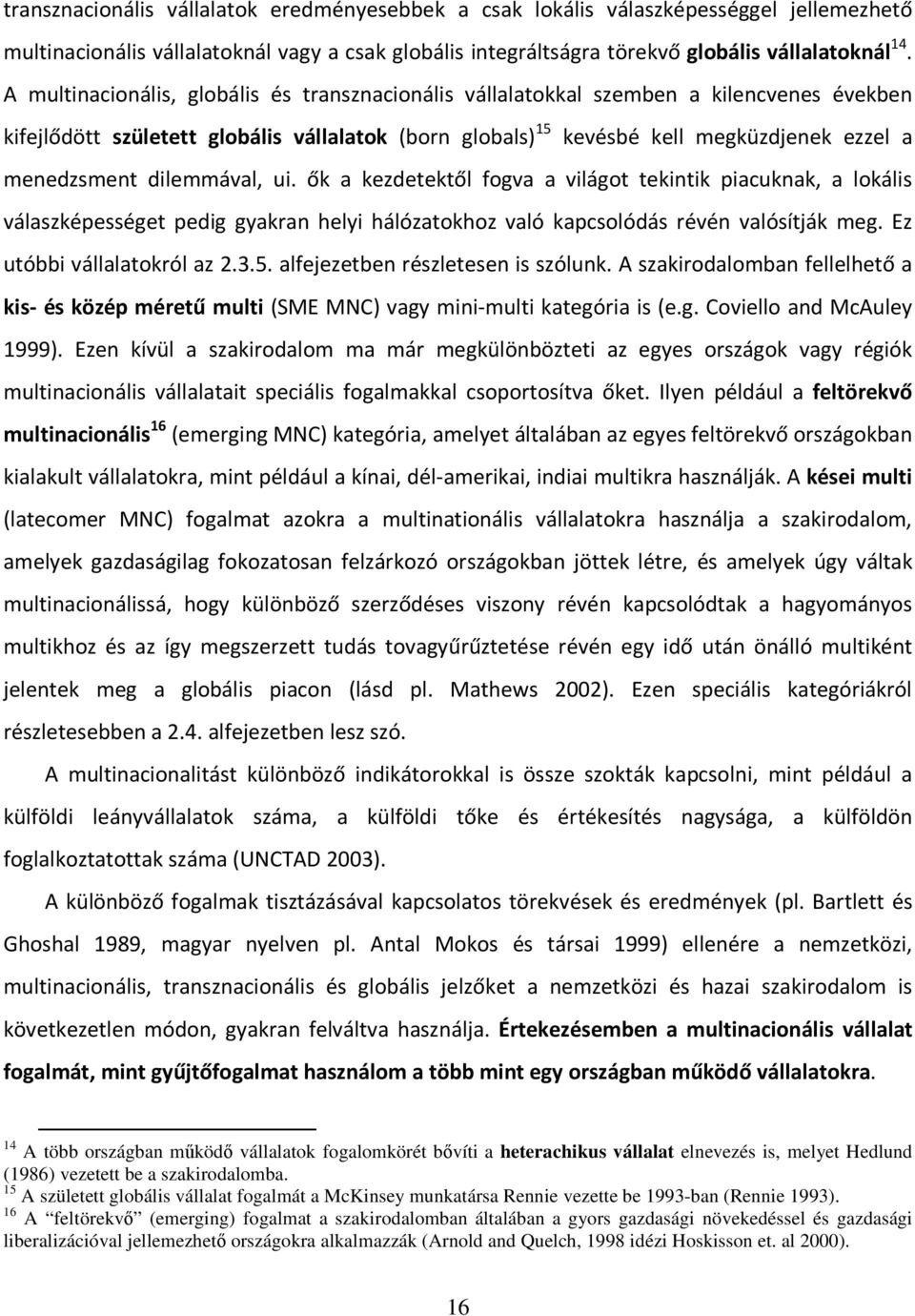 dilemmával, ui. ők a kezdetektől fogva a világot tekintik piacuknak, a lokális válaszképességet pedig gyakran helyi hálózatokhoz való kapcsolódás révén valósítják meg. Ez utóbbi vállalatokról az 2.3.