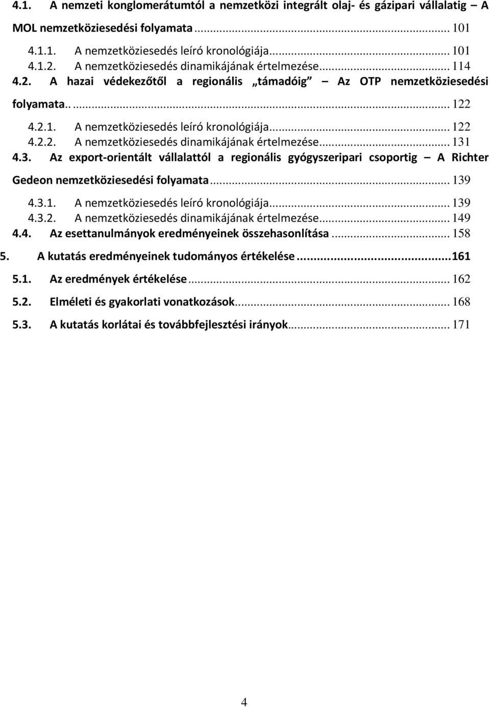 .. 131 4.3. Az export-orientált vállalattól a regionális gyógyszeripari csoportig A Richter Gedeon nemzetköziesedési folyamata... 139 4.3.1. A nemzetköziesedés leíró kronológiája... 139 4.3.2.