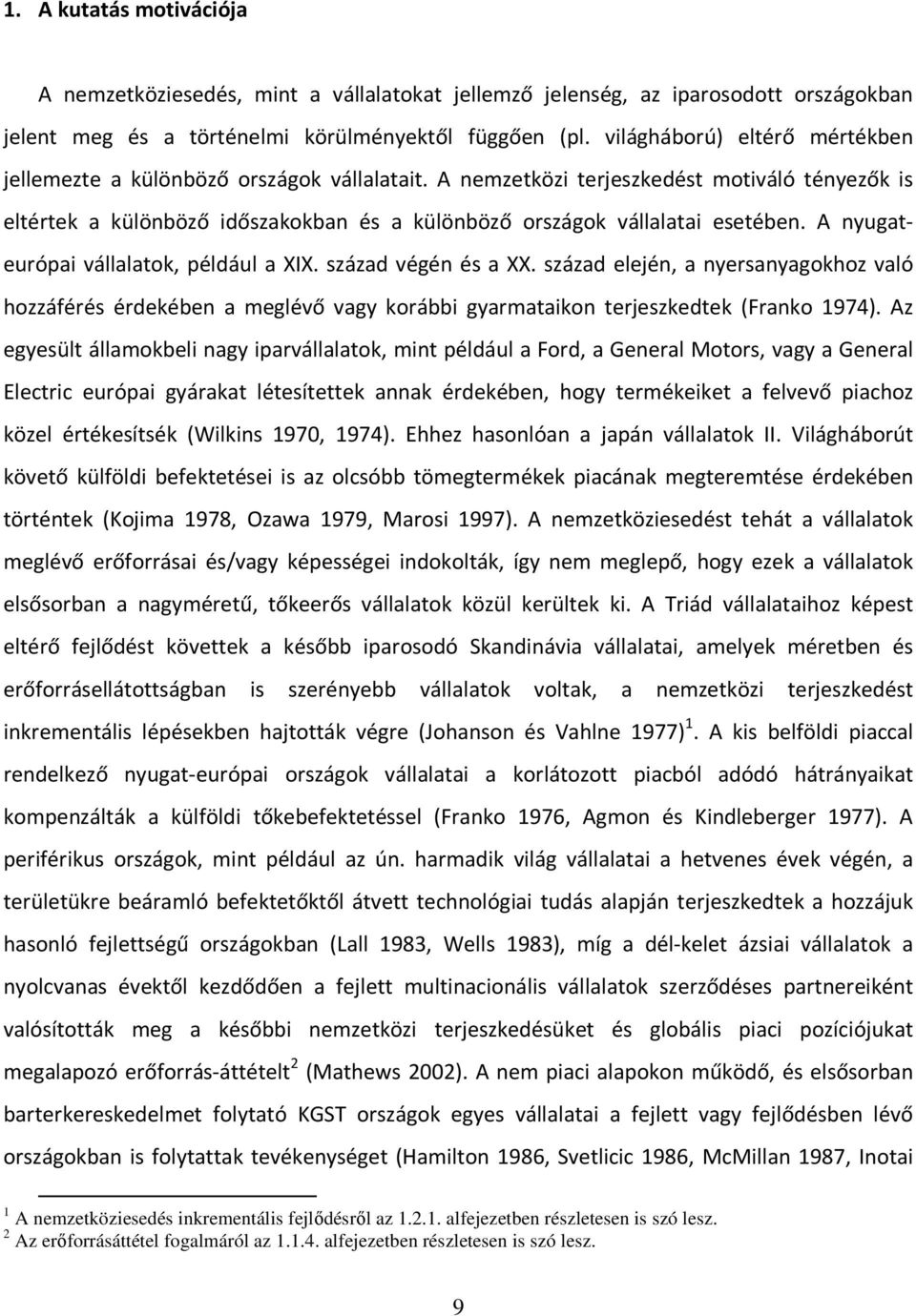 A nemzetközi terjeszkedést motiváló tényezők is eltértek a különböző időszakokban és a különböző országok vállalatai esetében. A nyugateurópai vállalatok, például a XIX. század végén és a XX.
