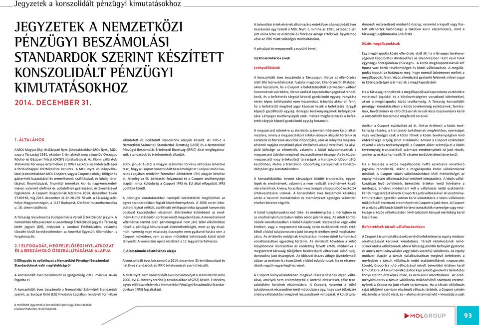 Az állami vállalatok átalakulási törvénye értelmében az OKGT eszközei és kötelezettségei a fordulónappal átértékelésre kerültek. A MOL Nyrt.