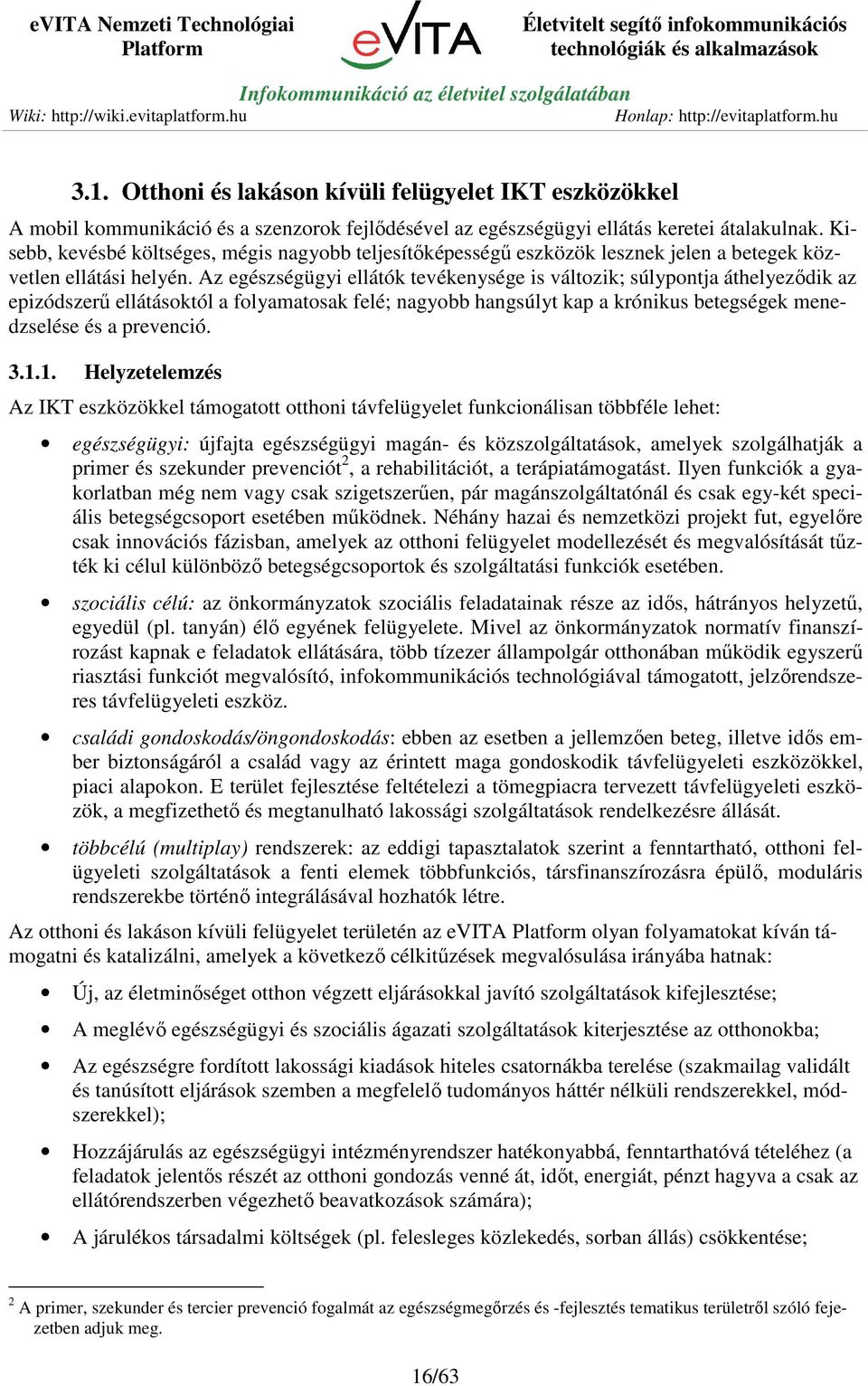 Az egészségügyi ellátók tevékenysége is változik; súlypontja áthelyeződik az epizódszerű ellátásoktól a folyamatosak felé; nagyobb hangsúlyt kap a krónikus betegségek menedzselése és a prevenció. 3.1.