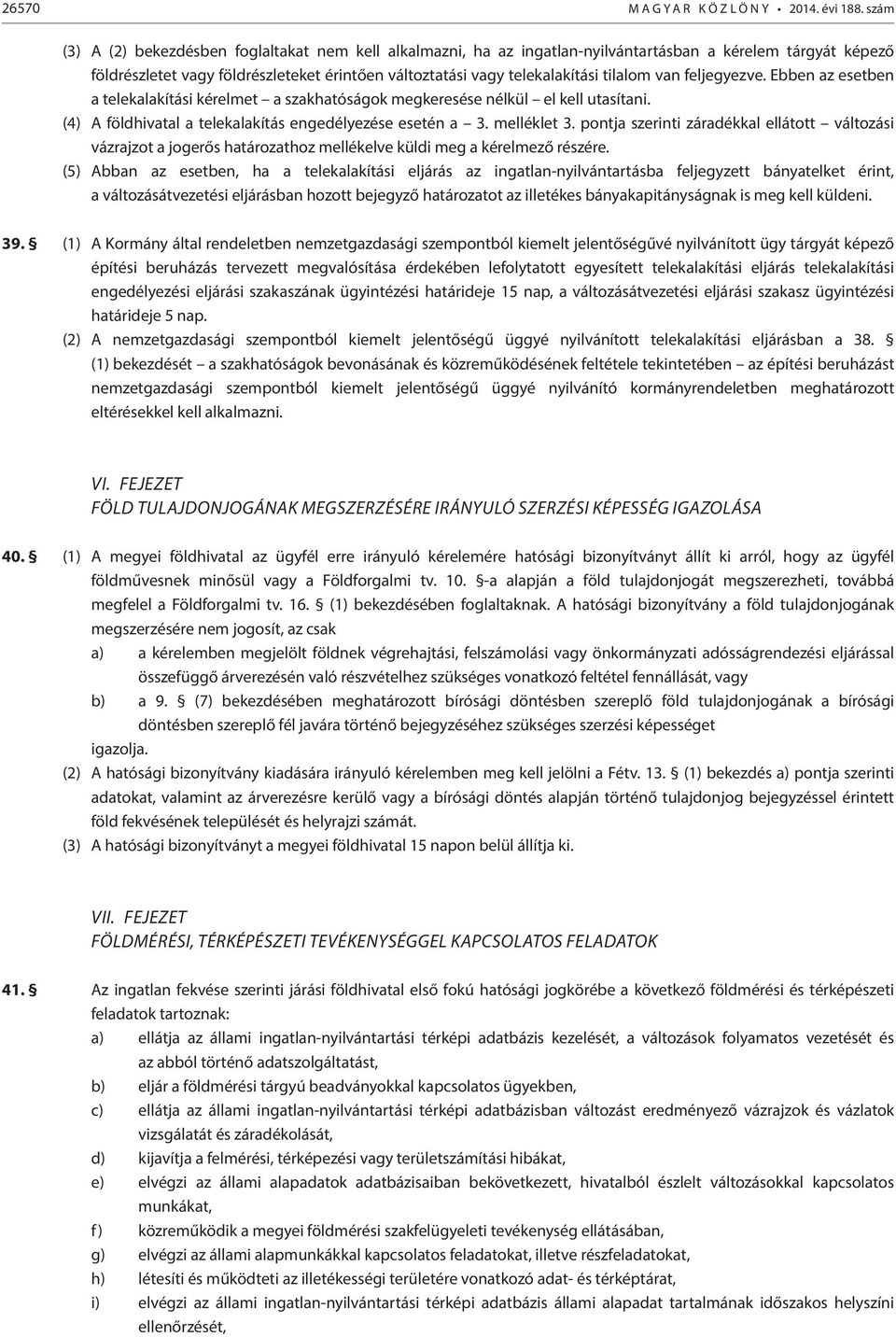 tilalom van feljegyezve. Ebben az esetben a telekalakítási kérelmet a szakhatóságok megkeresése nélkül el kell utasítani. (4) A földhivatal a telekalakítás engedélyezése esetén a 3. melléklet 3.