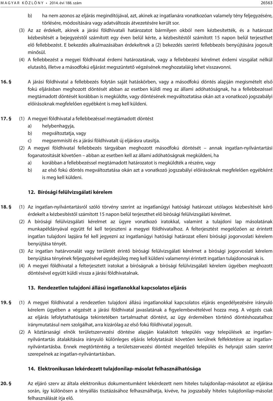 (3) Az az érdekelt, akinek a járási földhivatali határozatot bármilyen okból nem kézbesítették, és a határozat kézbesítését a bejegyzéstől számított egy éven belül kérte, a kézbesítéstől számított 15