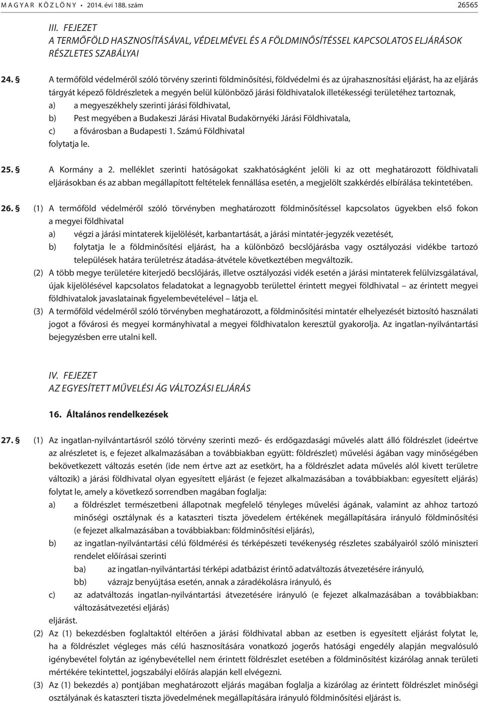 illetékességi területéhez tartoznak, a) a megyeszékhely szerinti járási földhivatal, b) Pest megyében a Budakeszi Járási Hivatal Budakörnyéki Járási Földhivatala, c) a fővárosban a Budapesti 1.