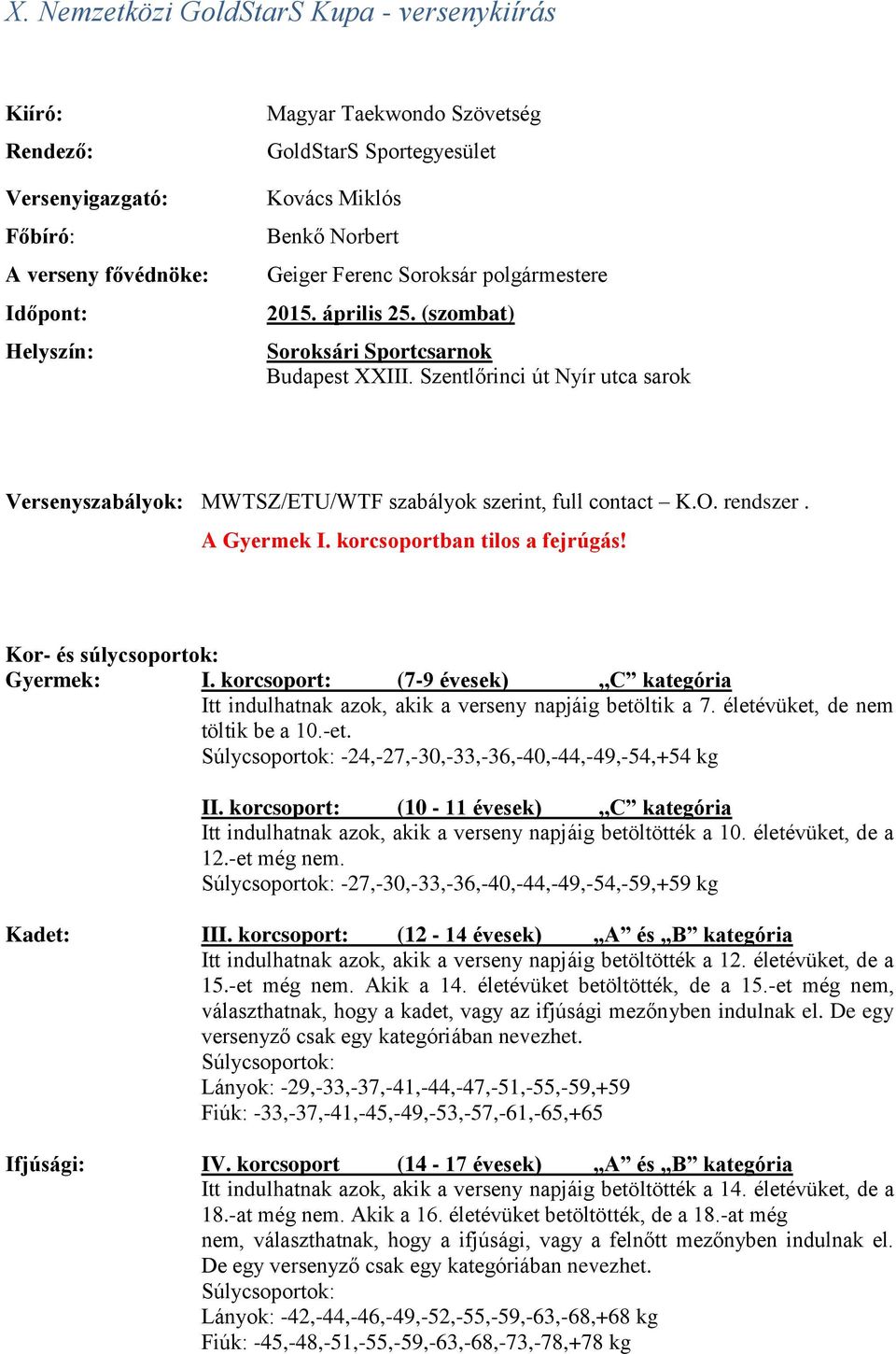 korcsoportban tilos a fejrúgás! Kor- és súlycsoportok: Gyermek: I. korcsoport: (7-9 évesek),,c kategória Itt indulhatnak azok, akik a verseny napjáig betöltik a 7. életévüket, de nem töltik be a 10.