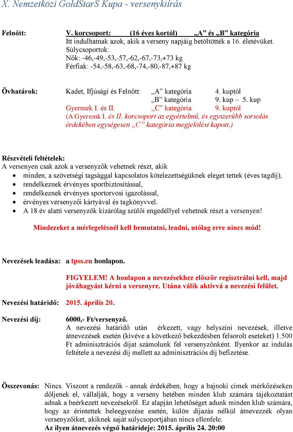 és II.,,C kategória 9. kuptól (A Gyeremk I. és II. korcsoport az egyértelmű, és egyszerűbb sorsolás érdekében egységesen C kategória megjelölést kapott.